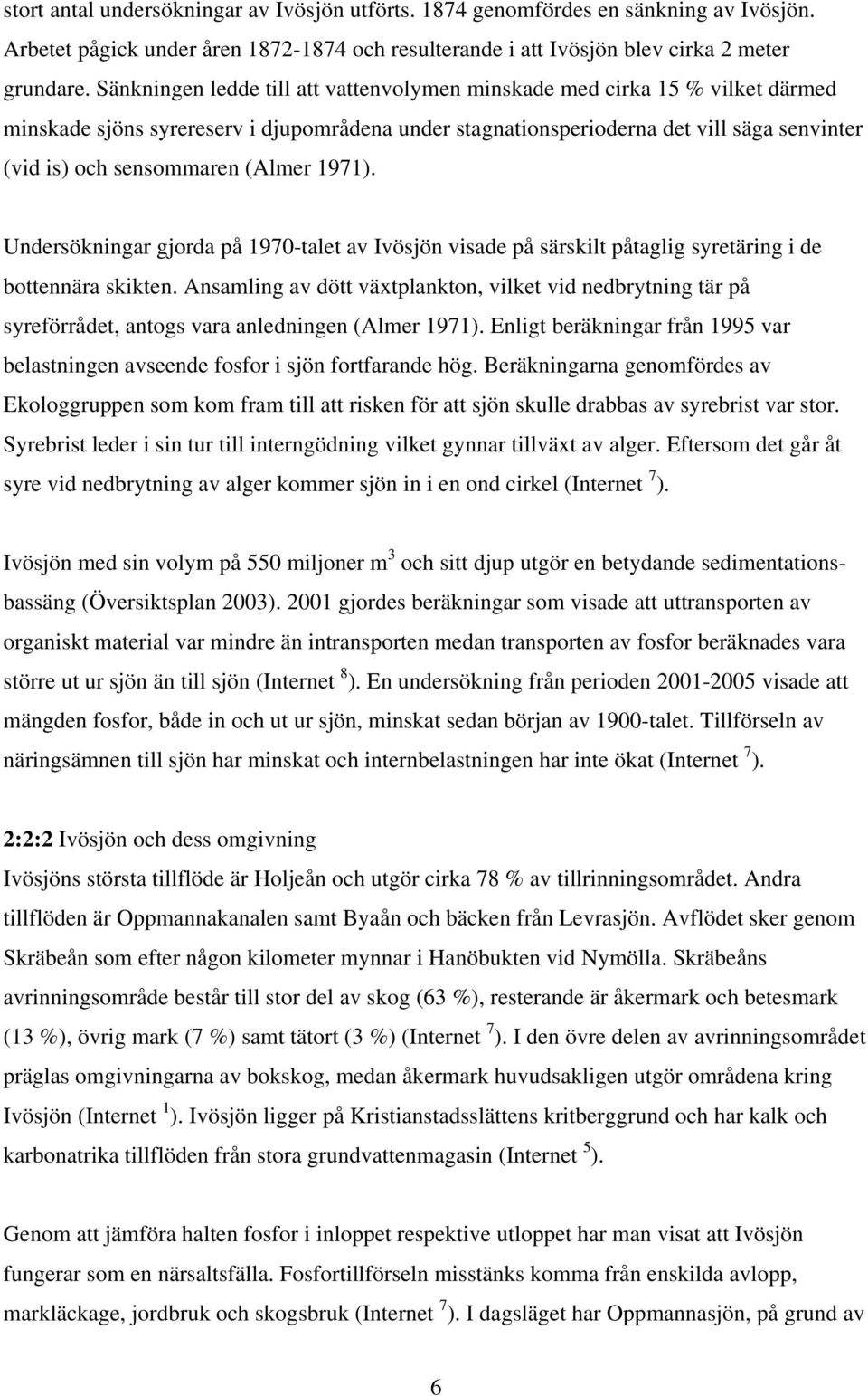 (Almer 1971). Undersökningar gjorda på 1970-talet av Ivösjön visade på särskilt påtaglig syretäring i de bottennära skikten.