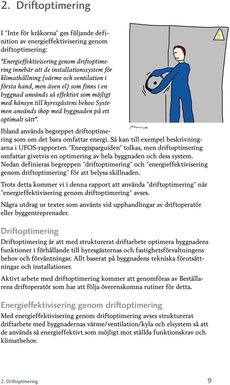 Systemen används ihop med byggnaden på ett optimalt sätt. Ibland används begreppet driftoptimering som om det bara omfattar energi.