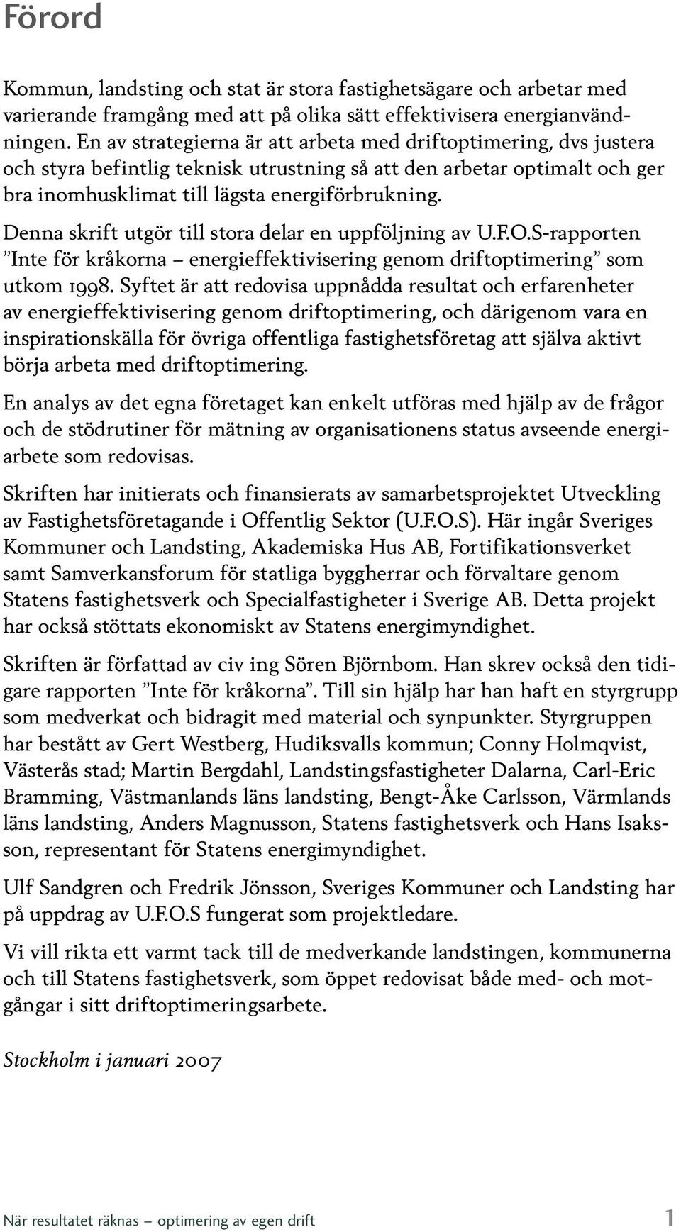 Denna skrift utgör till stora delar en uppföljning av U.F.O.S-rapporten Inte för kråkorna energieffektivisering genom driftoptimering som utkom 1998.