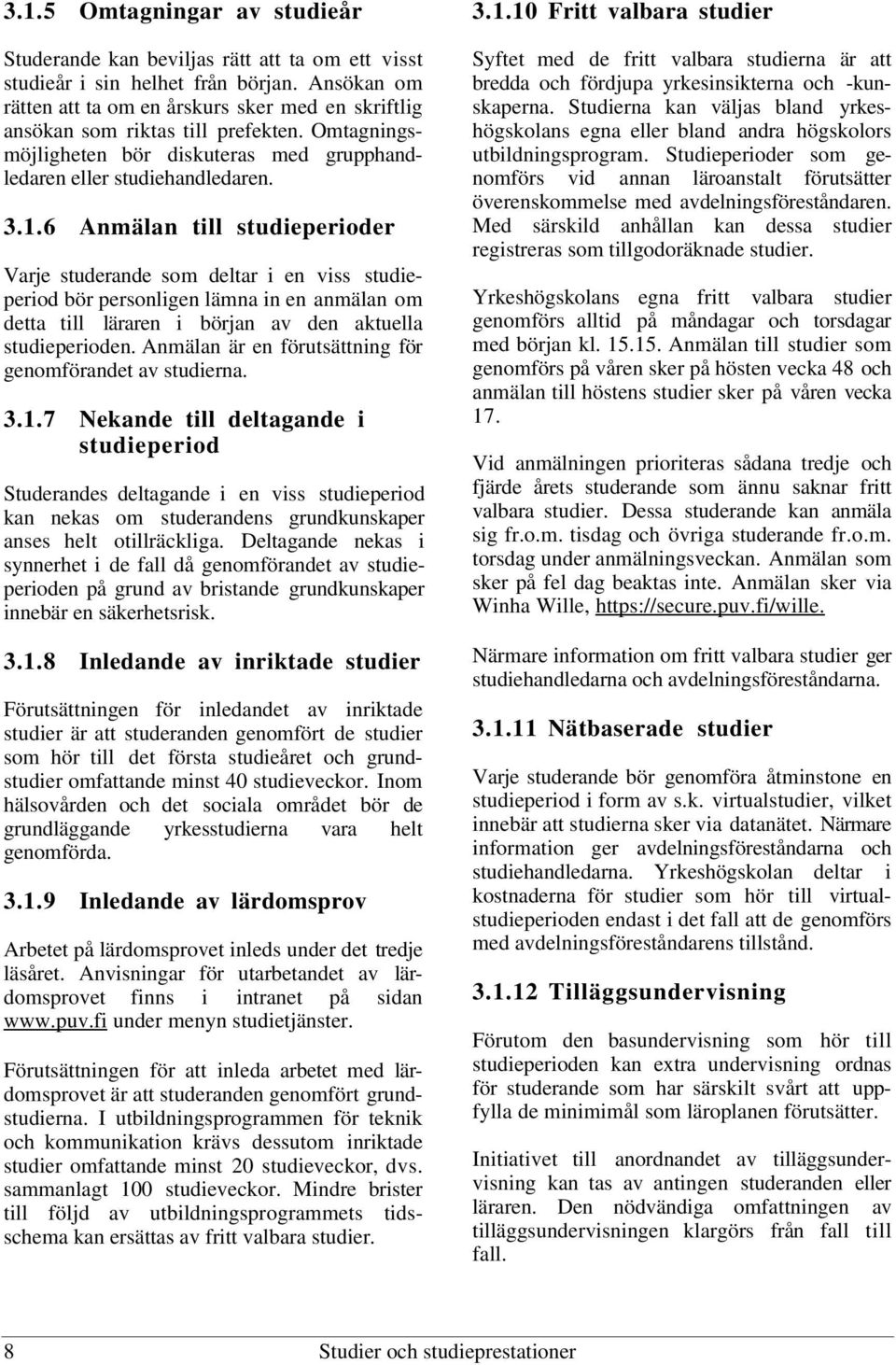 6 Anmälan till studieperioder Varje studerande som deltar i en viss studieperiod bör personligen lämna in en anmälan om detta till läraren i början av den aktuella studieperioden.