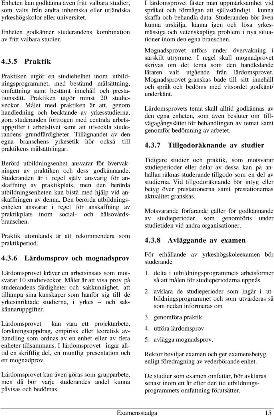 et med praktiken är att, genom handledning och beaktande av yrkesstudierna, göra studeranden förtrogen med centrala arbetsuppgifter i arbetslivet samt att utveckla studerandens grundfärdigheter.