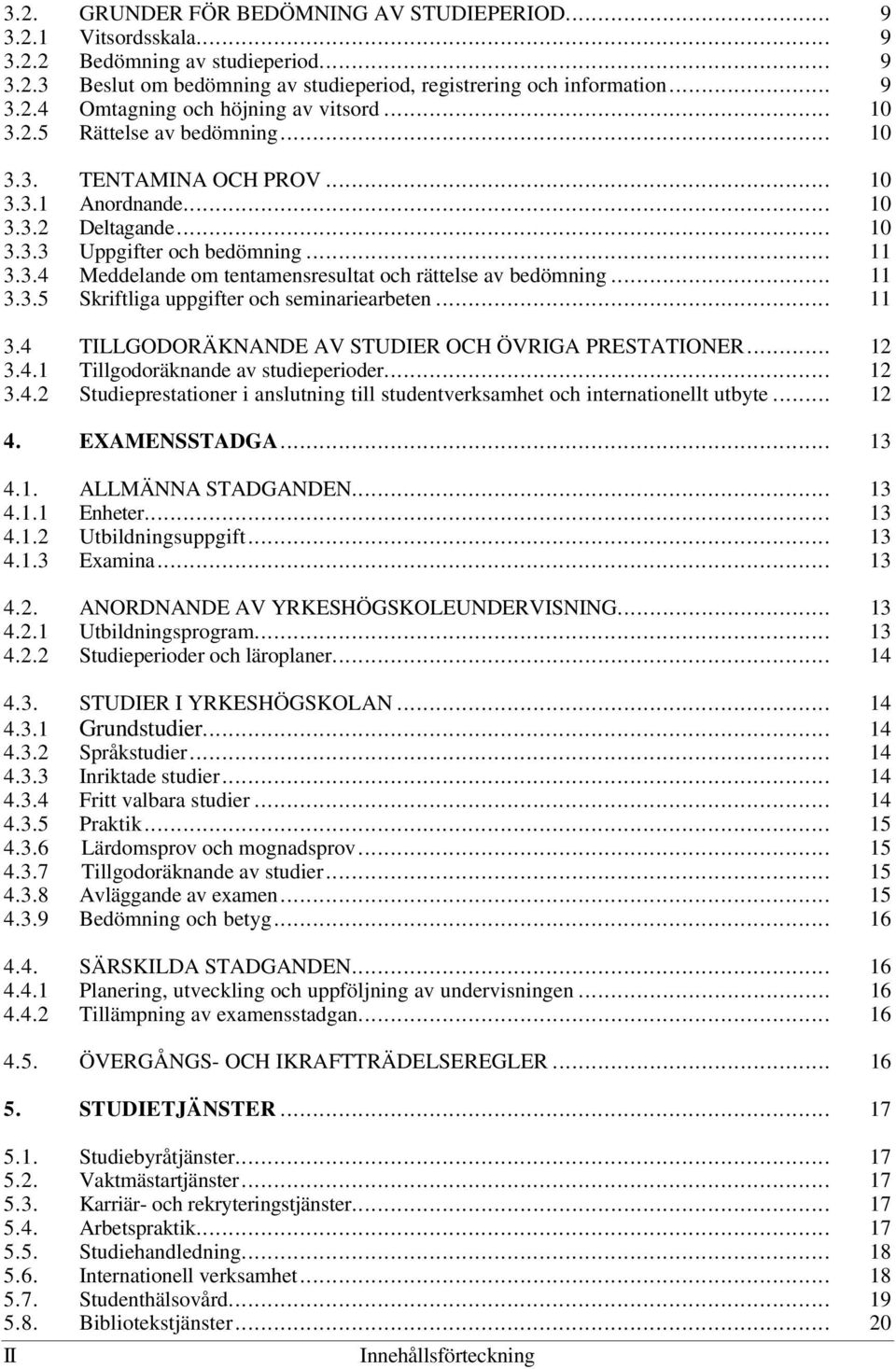 .. 11 3.3.5 Skriftliga uppgifter och seminariearbeten... 11 3.4 TILLGODORÄKNANDE AV STUDIER OCH ÖVRIGA PRESTATIONER... 12 3.4.1 Tillgodoräknande av studieperioder... 12 3.4.2 Studieprestationer i anslutning till studentverksamhet och internationellt utbyte.