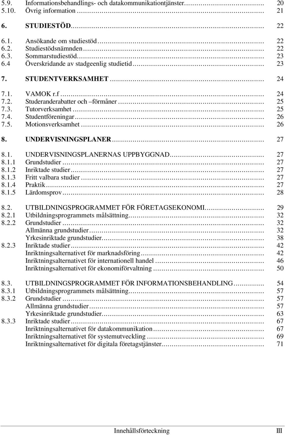 .. 26 7.5. Motionsverksamhet... 26 8. UNDERVISNINGSPLANER... 27 8.1. UNDERVISNINGSPLANERNAS UPPBYGGNAD... 27 8.1.1 Grundstudier... 27 8.1.2 Inriktade studier... 27 8.1.3 Fritt valbara studier... 27 8.1.4 Praktik.