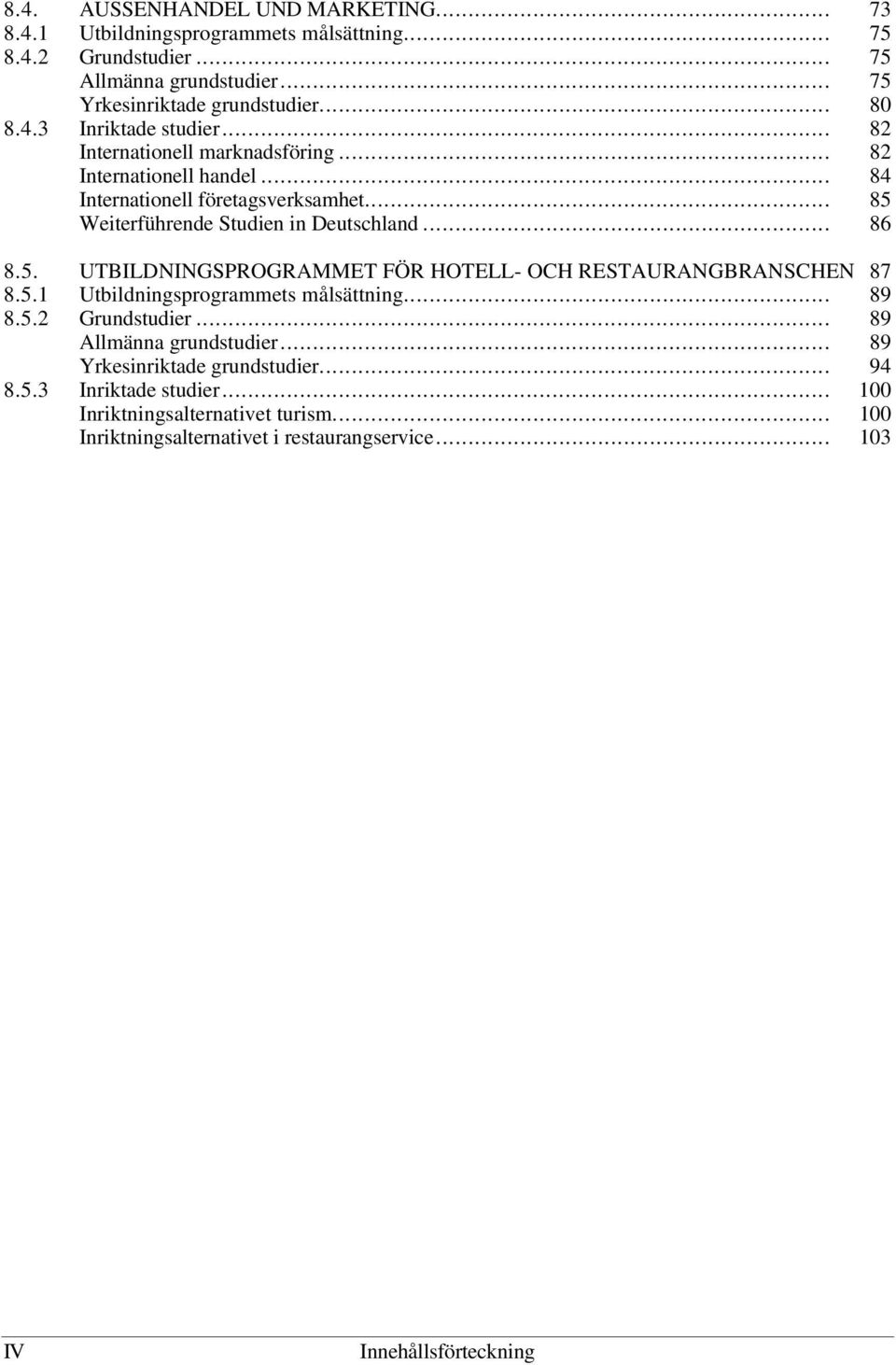 .. 86 8.5. UTBILDNINGSPROGRAMMET FÖR HOTELL- OCH RESTAURANGBRANSCHEN 87 8.5.1 Utbildningsprogrammets målsättning... 89 8.5.2 Grundstudier... 89 Allmänna grundstudier.