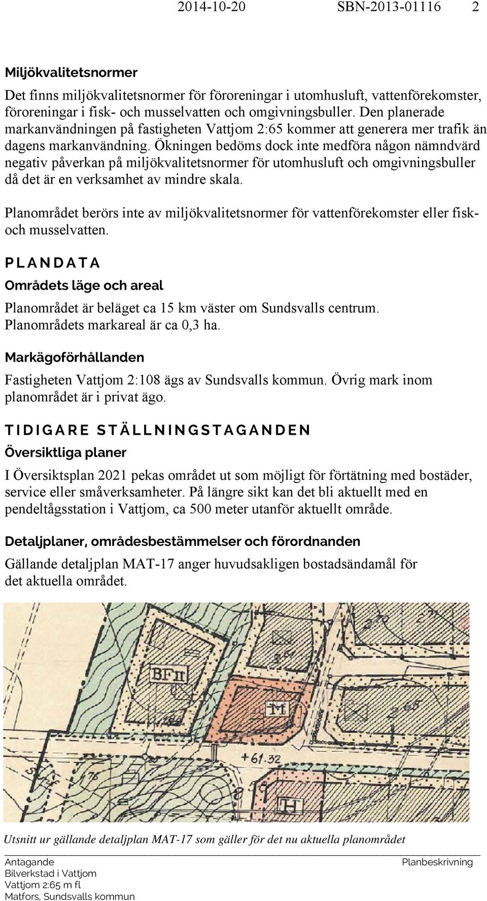 Ökningen bedöms dock inte medföra någon nämndvärd negativ påverkan på miljökvalitetsnormer för utomhusluft och omgivningsbuller då det är en verksamhet av mindre skala.