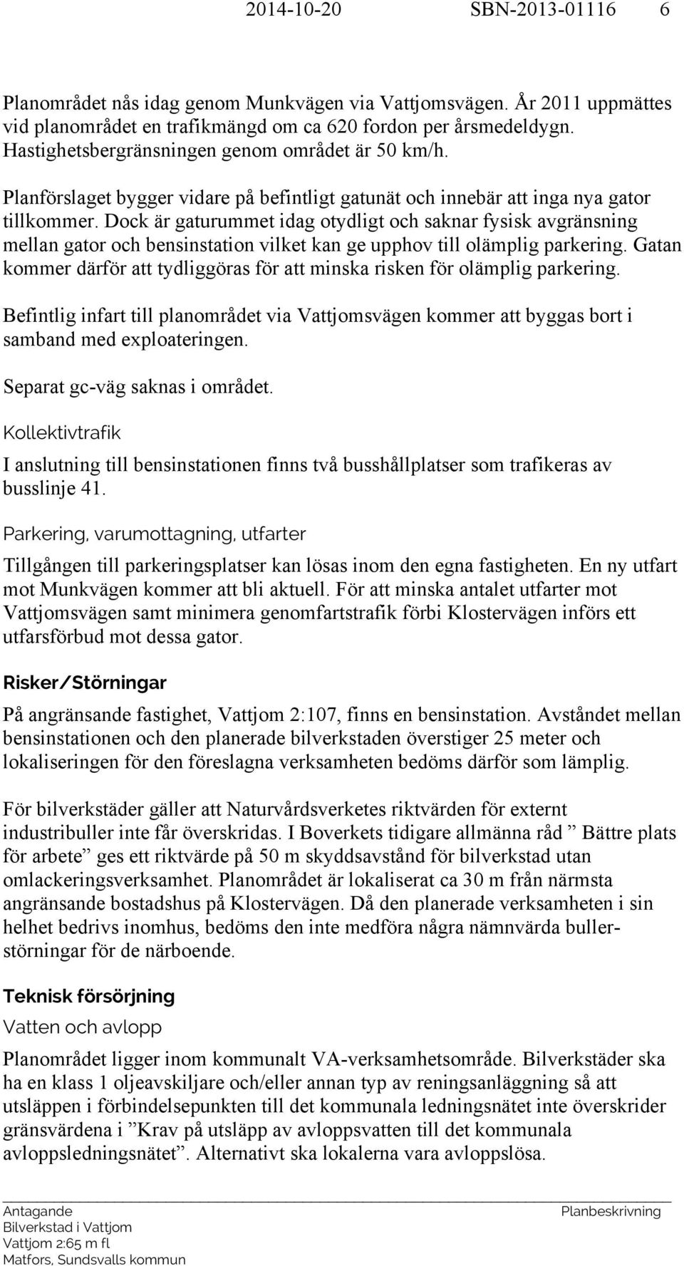 Dock är gaturummet idag otydligt och saknar fysisk avgränsning mellan gator och bensinstation vilket kan ge upphov till olämplig parkering.