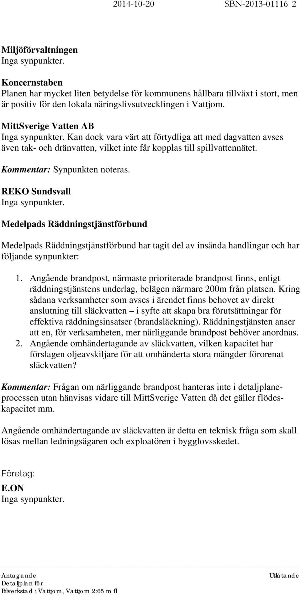 Kan dock vara värt att förtydliga att med dagvatten avses även tak- och dränvatten, vilket inte får kopplas till spillvattennätet. Kommentar: Synpunkten noteras. REKO Sundsvall Inga synpunkter.