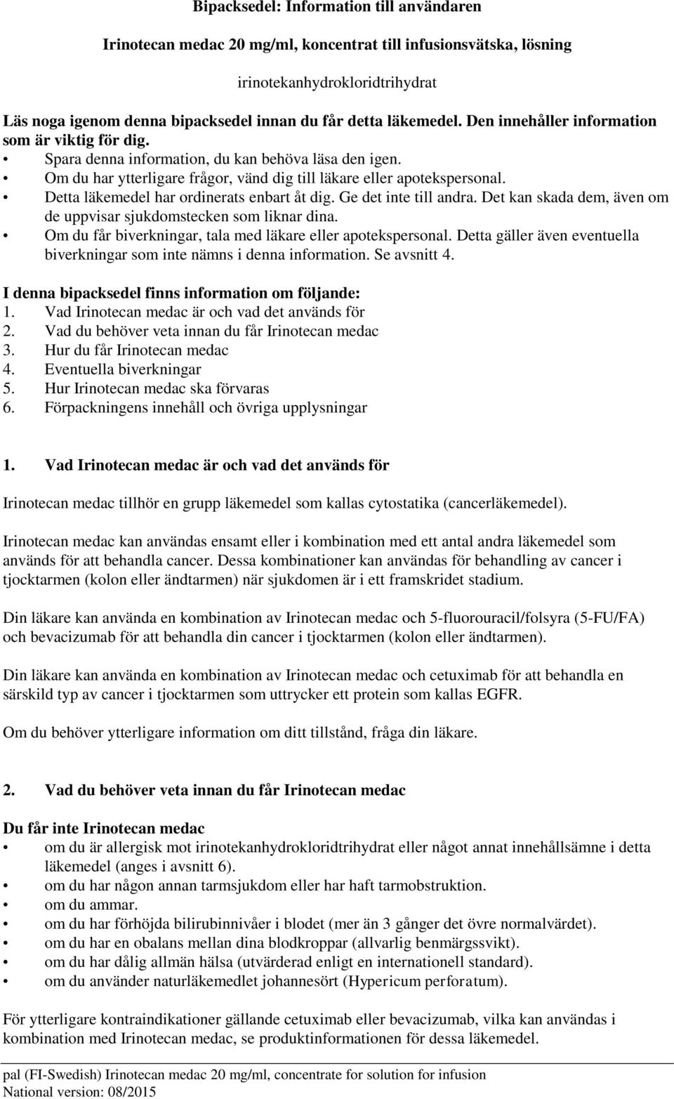 Detta läkemedel har ordinerats enbart åt dig. Ge det inte till andra. Det kan skada dem, även om de uppvisar sjukdomstecken som liknar dina.