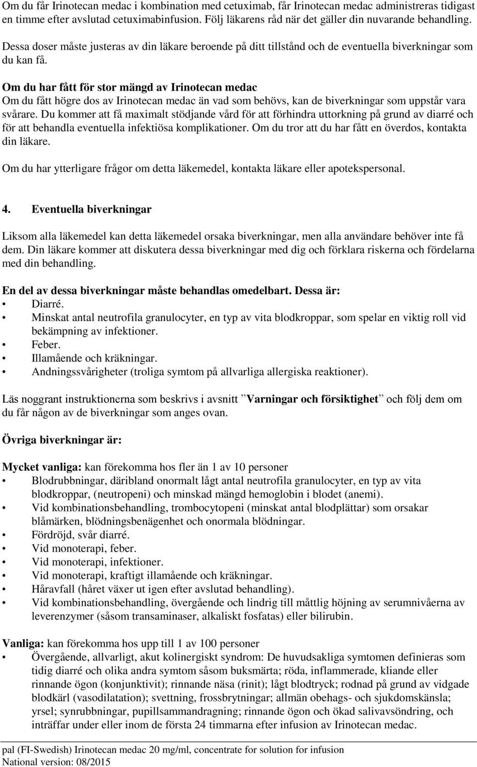 Om du har fått för stor mängd av Irinotecan medac Om du fått högre dos av Irinotecan medac än vad som behövs, kan de biverkningar som uppstår vara svårare.