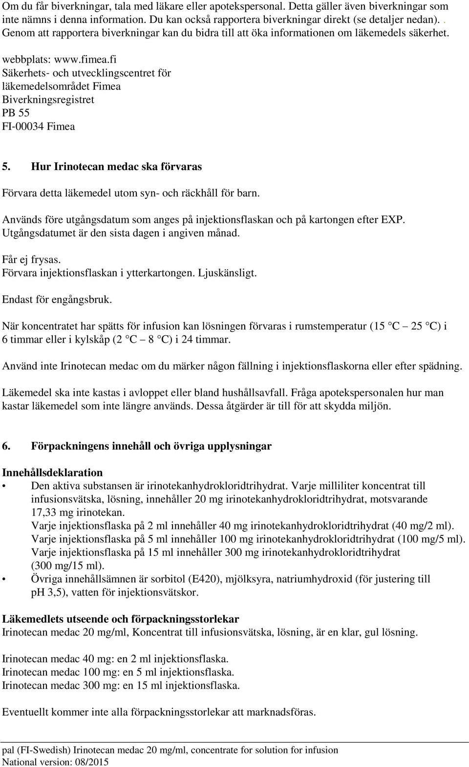 fi Säkerhets och utvecklingscentret för läkemedelsområdet Fimea Biverkningsregistret PB 55 FI 00034 Fimea 5. Hur Irinotecan medac ska förvaras Förvara detta läkemedel utom syn- och räckhåll för barn.