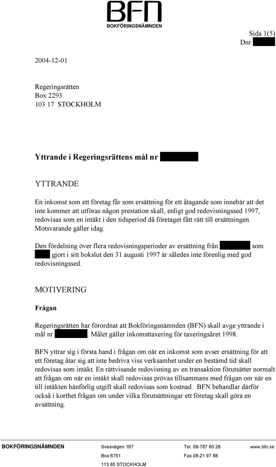 Den fördelning över flera redovisningsperioder av ersättning från XXXXXX som XXX gjort i sitt bokslut den 31 augusti 1997 är således inte förenlig med god redovisningssed.