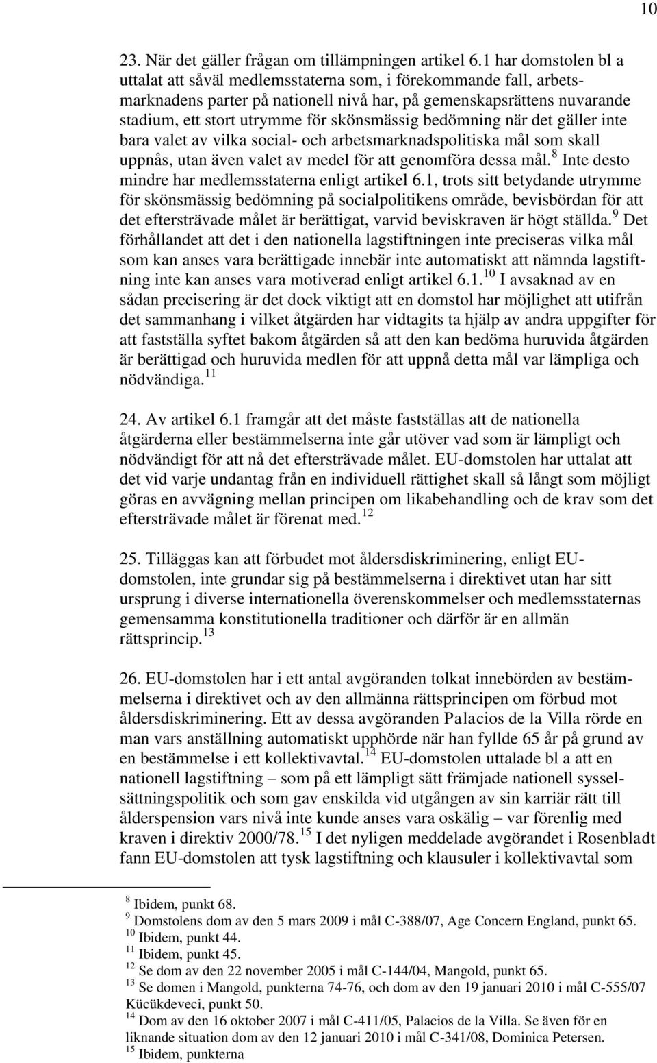 skönsmässig bedömning när det gäller inte bara valet av vilka social- och arbetsmarknadspolitiska mål som skall uppnås, utan även valet av medel för att genomföra dessa mål.