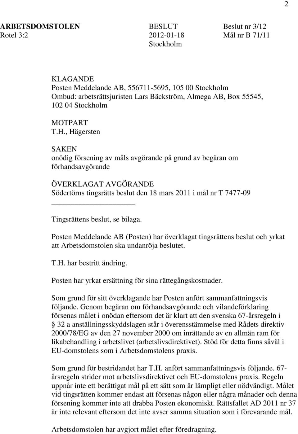 , Hägersten SAKEN onödig försening av måls avgörande på grund av begäran om förhandsavgörande ÖVERKLAGAT AVGÖRANDE Södertörns tingsrätts beslut den 18 mars 2011 i mål nr T 7477-09 Tingsrättens