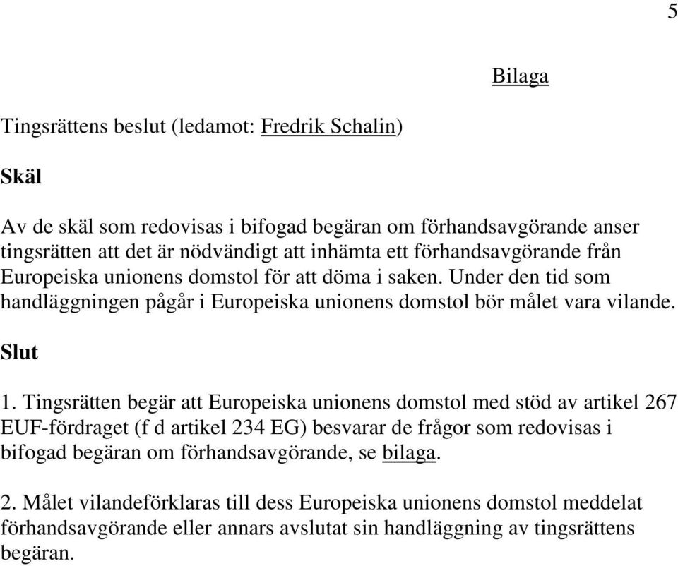 Under den tid som handläggningen pågår i Europeiska unionens domstol bör målet vara vilande. Slut 1.