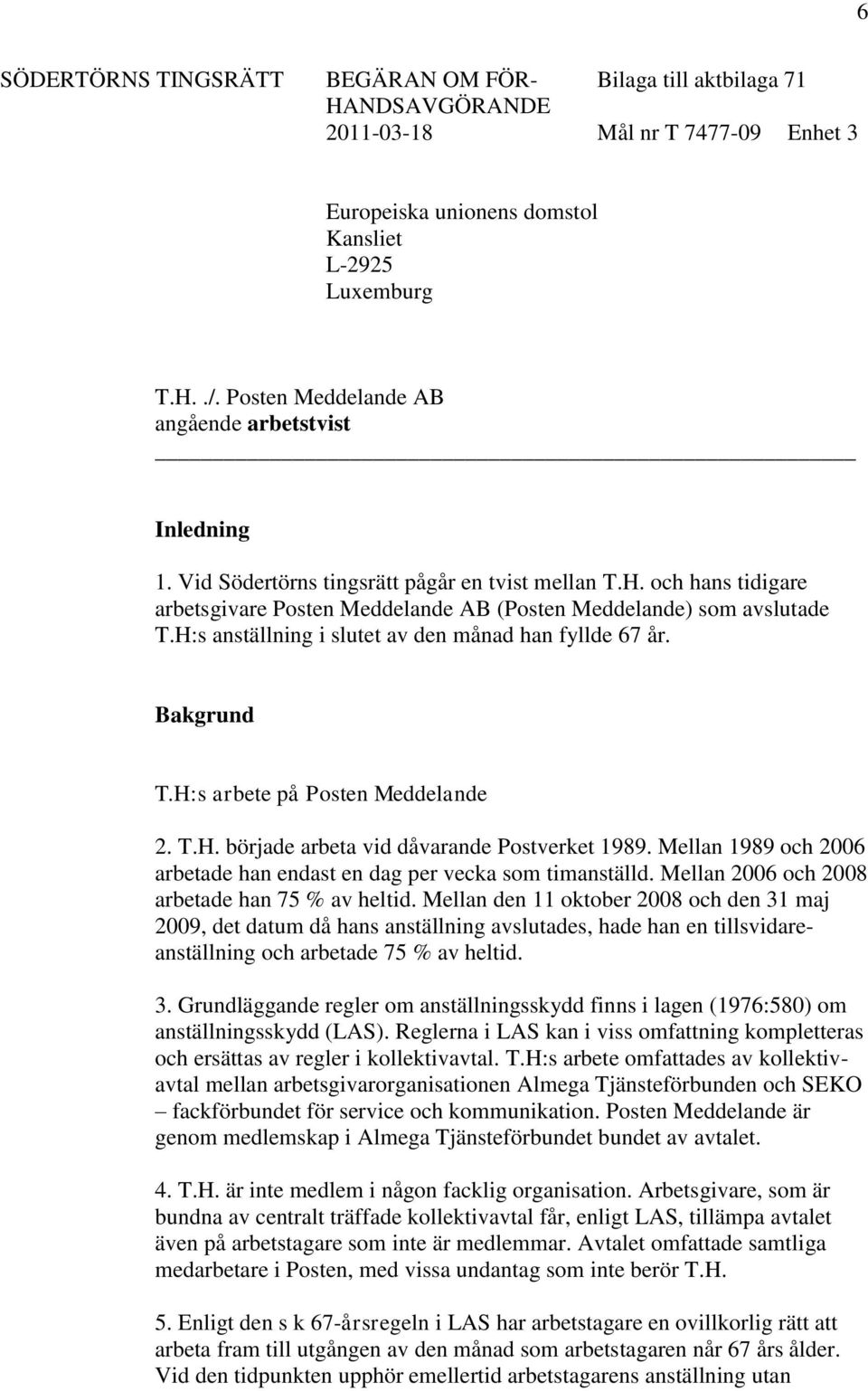 H:s anställning i slutet av den månad han fyllde 67 år. Bakgrund T.H:s arbete på Posten Meddelande 2. T.H. började arbeta vid dåvarande Postverket 1989.