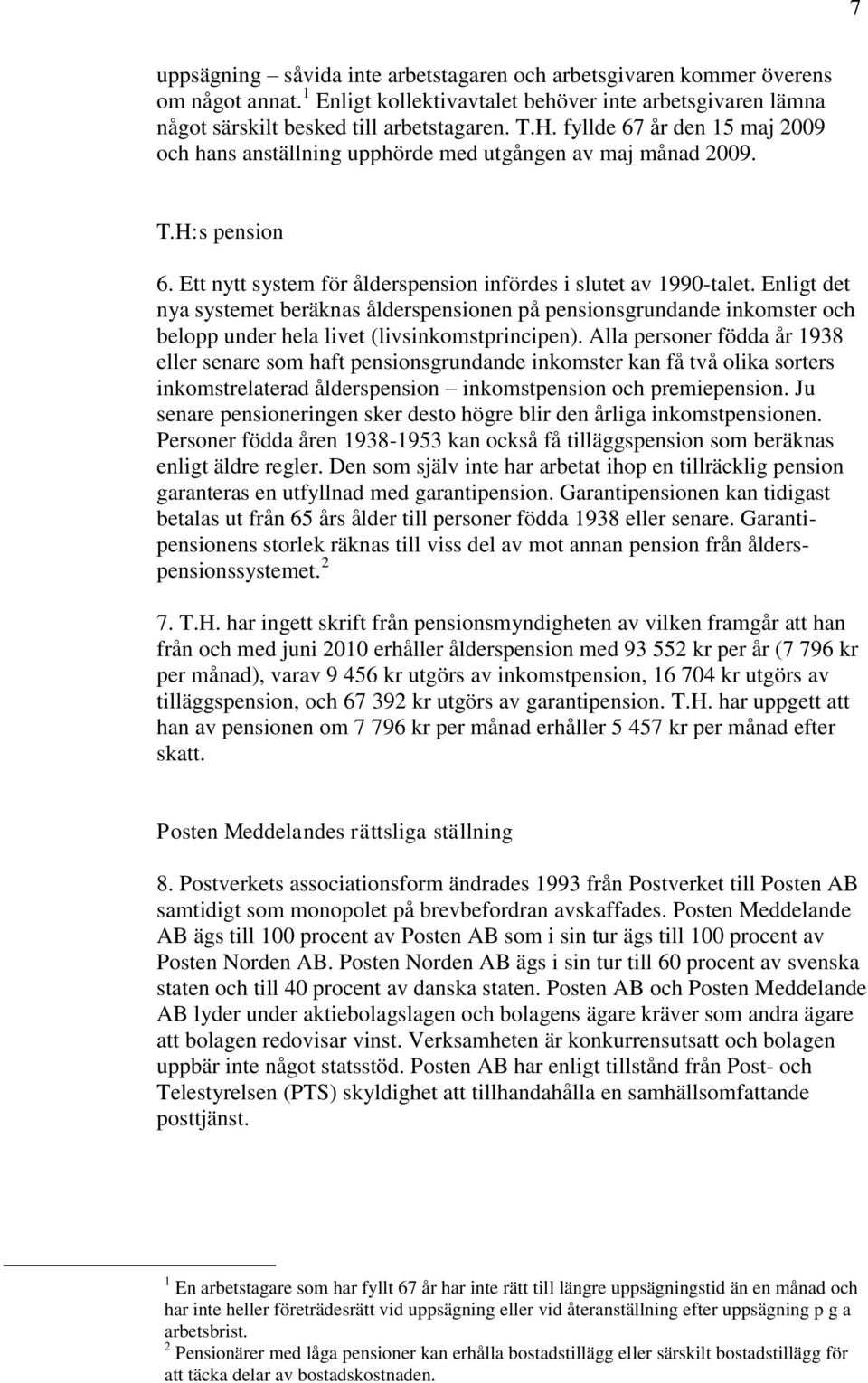 Enligt det nya systemet beräknas ålderspensionen på pensionsgrundande inkomster och belopp under hela livet (livsinkomstprincipen).