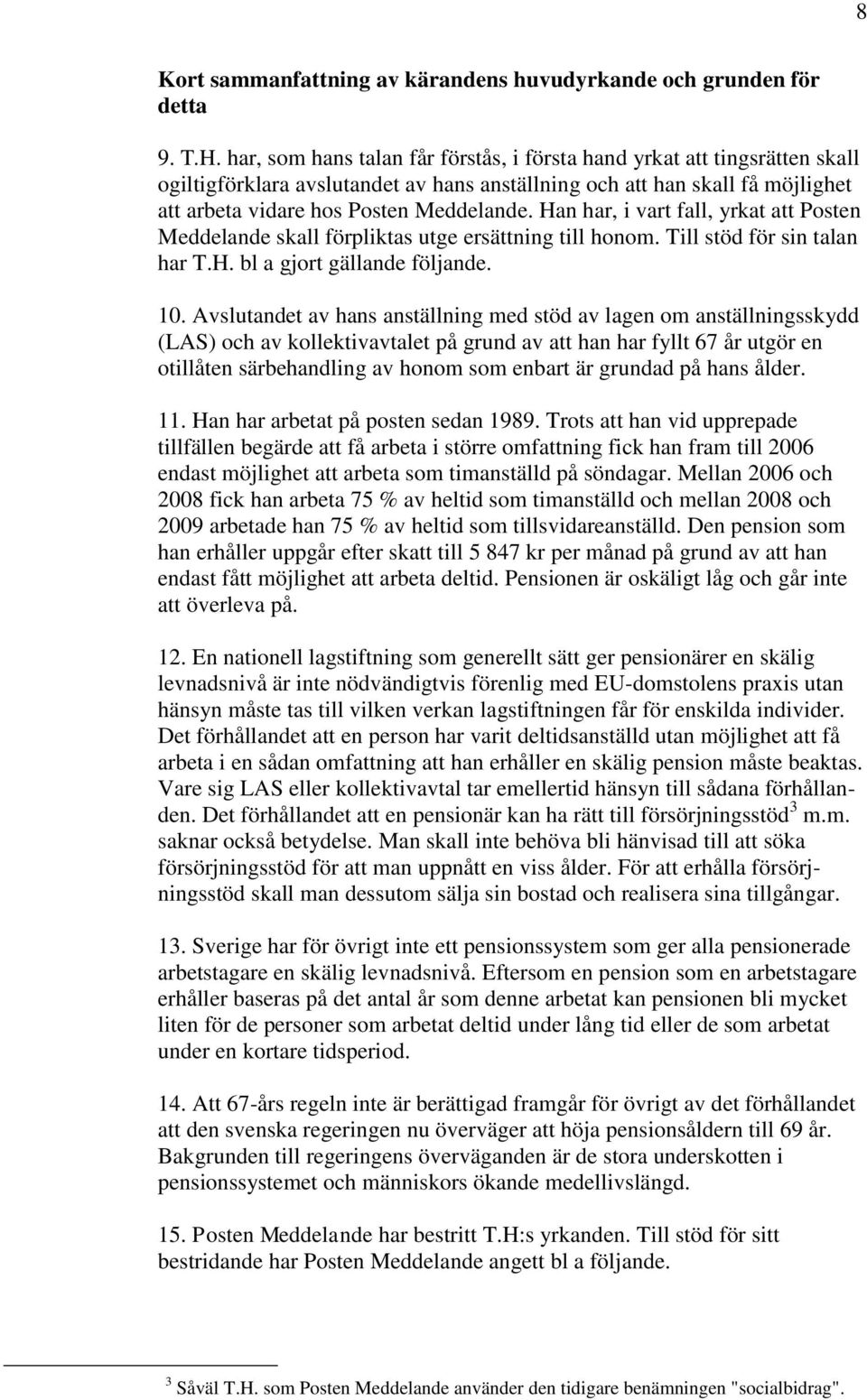 Han har, i vart fall, yrkat att Posten Meddelande skall förpliktas utge ersättning till honom. Till stöd för sin talan har T.H. bl a gjort gällande följande. 10.