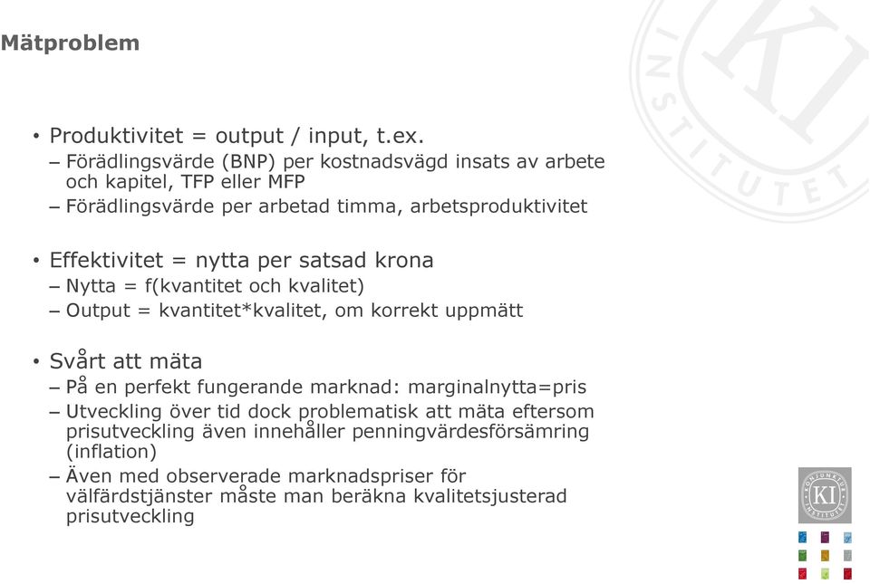 = nytta per satsad krona Nytta = f(kvantitet och kvalitet) Output = kvantitet*kvalitet, om korrekt uppmätt Svårt att mäta På en perfekt fungerande