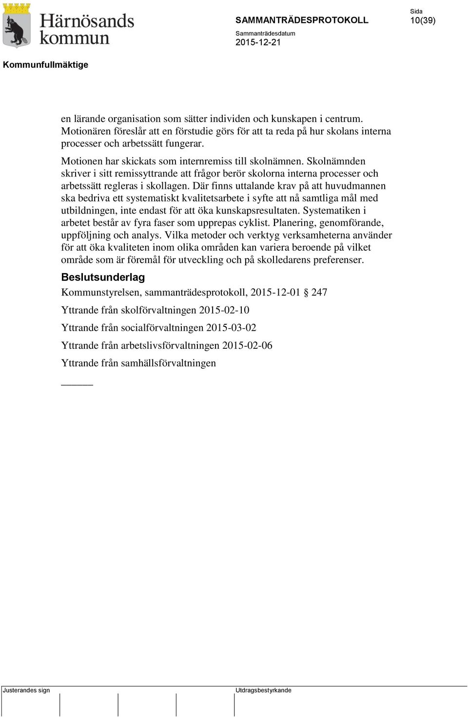 Där finns uttalande krav på att huvudmannen ska bedriva ett systematiskt kvalitetsarbete i syfte att nå samtliga mål med utbildningen, inte endast för att öka kunskapsresultaten.