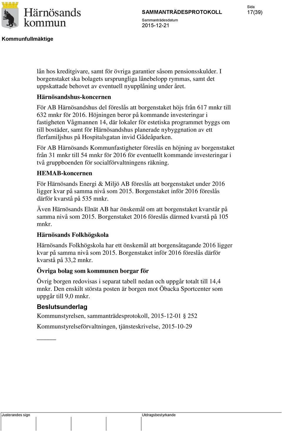 Härnösandshus-koncernen För AB Härnösandshus del föreslås att borgenstaket höjs från 617 mnkr till 632 mnkr för 2016.