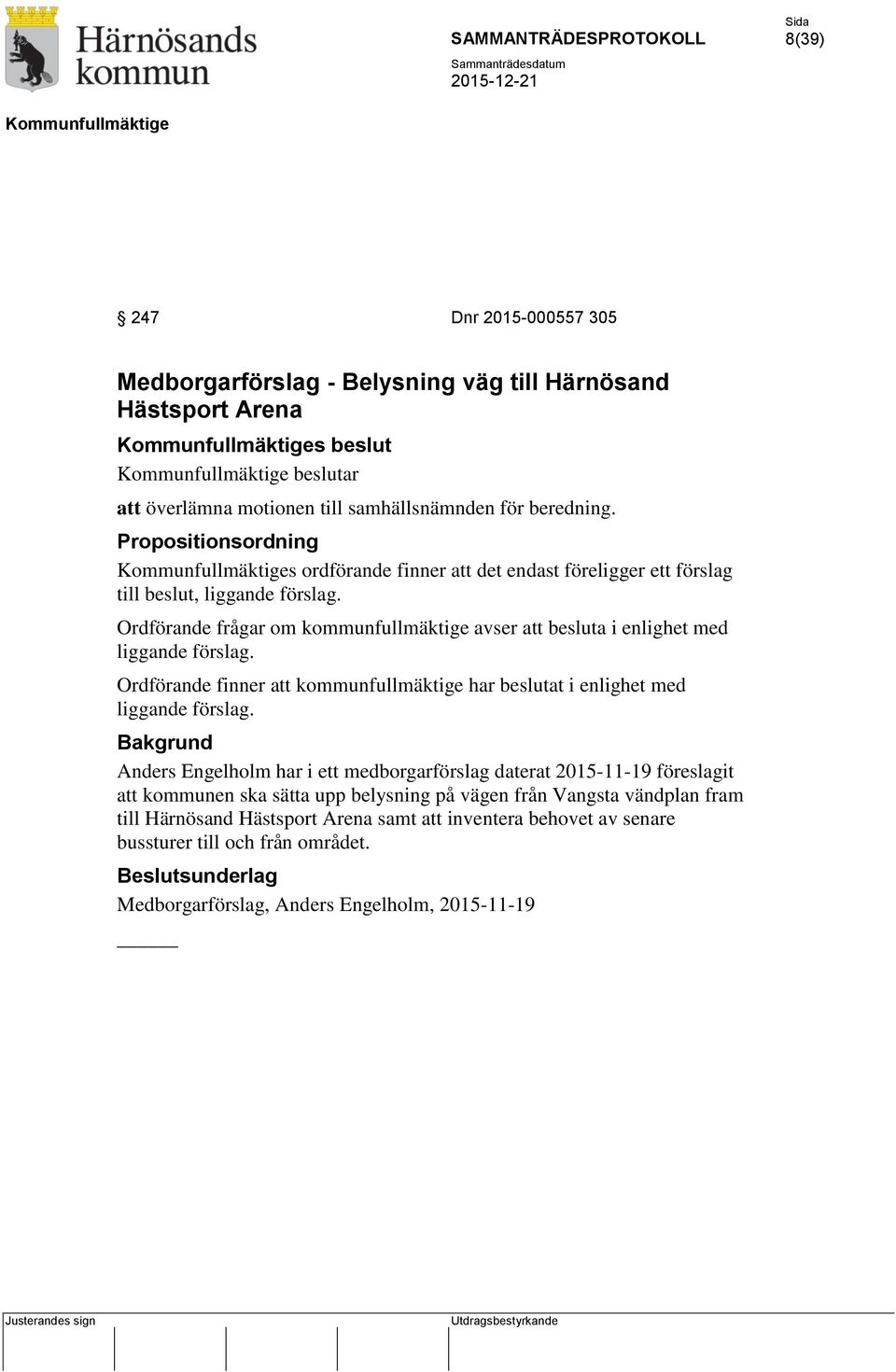 s ordförande finner att det endast föreligger ett förslag till beslut, Anders Engelholm har i ett medborgarförslag daterat 2015-11-19