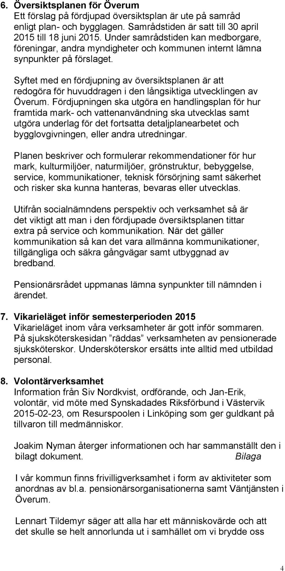 Syftet med en fördjupning av översiktsplanen är att redogöra för huvuddragen i den långsiktiga utvecklingen av Överum.