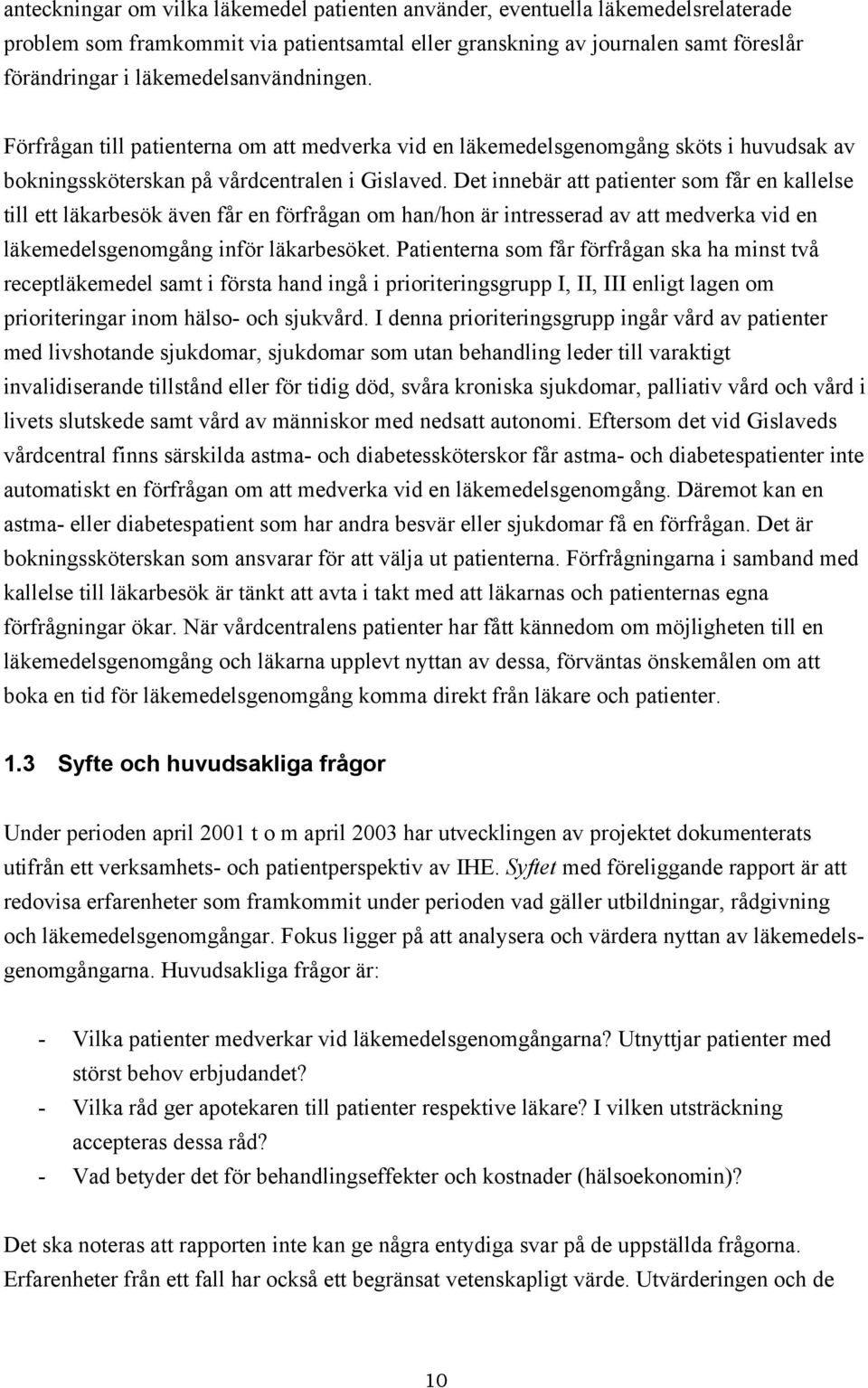 Det innebär att patienter som får en kallelse till ett läkarbesök även får en förfrågan om han/hon är intresserad av att medverka vid en läkemedelsgenomgång inför läkarbesöket.