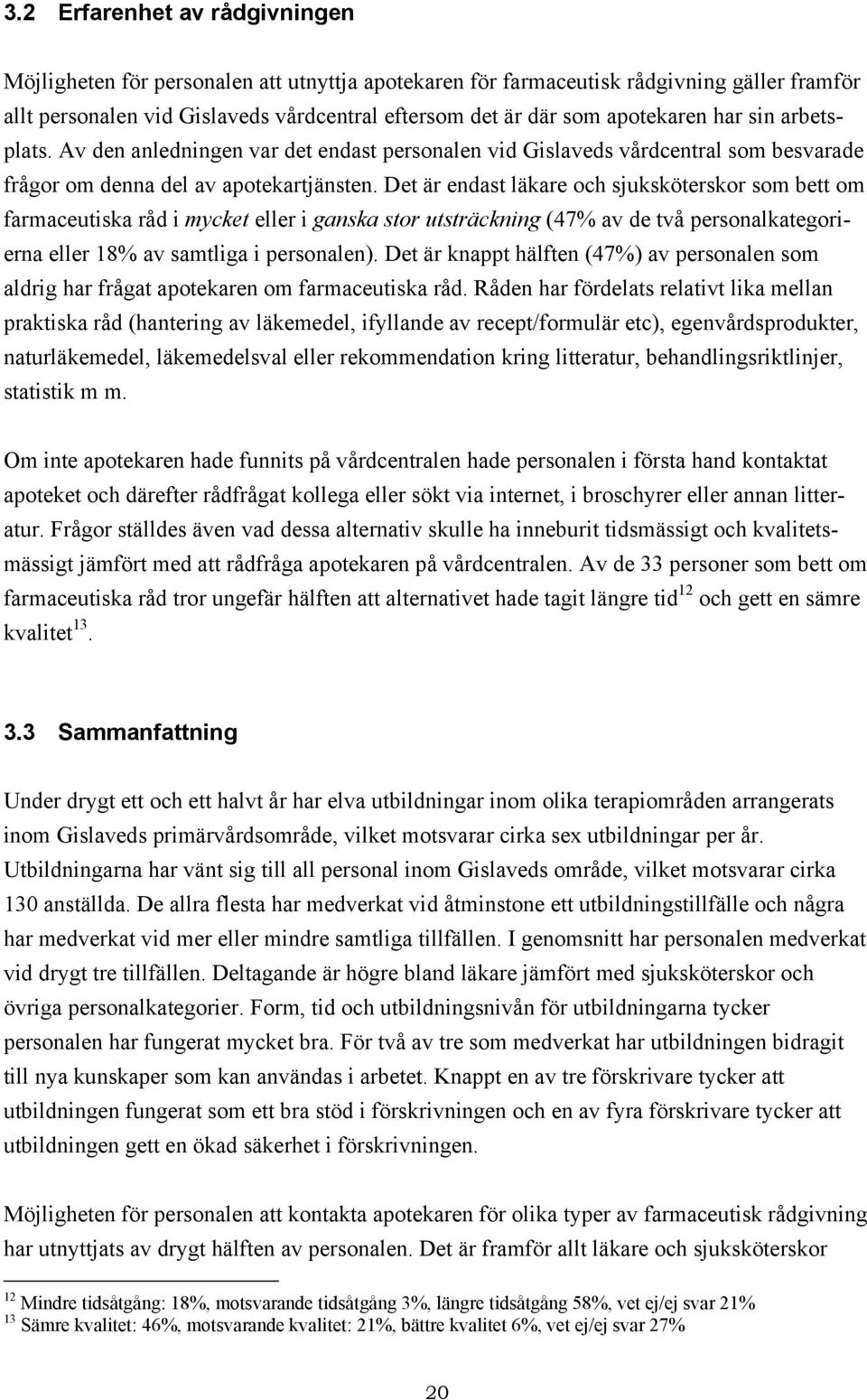 Det är endast läkare och sjuksköterskor som bett om farmaceutiska råd i mycket eller i ganska stor utsträckning (47% av de två personalkategorierna eller 18% av samtliga i personalen).