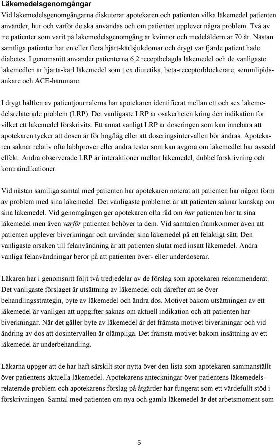 I genomsnitt använder patienterna 6,2 receptbelagda läkemedel och de vanligaste läkemedlen är hjärta-kärl läkemedel som t ex diuretika, beta-receptorblockerare, serumlipidsänkare och ACE-hämmare.