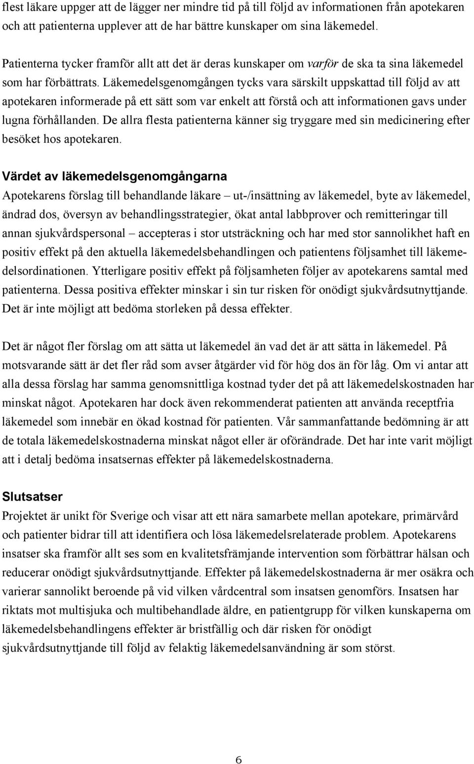 Läkemedelsgenomgången tycks vara särskilt uppskattad till följd av att apotekaren informerade på ett sätt som var enkelt att förstå och att informationen gavs under lugna förhållanden.