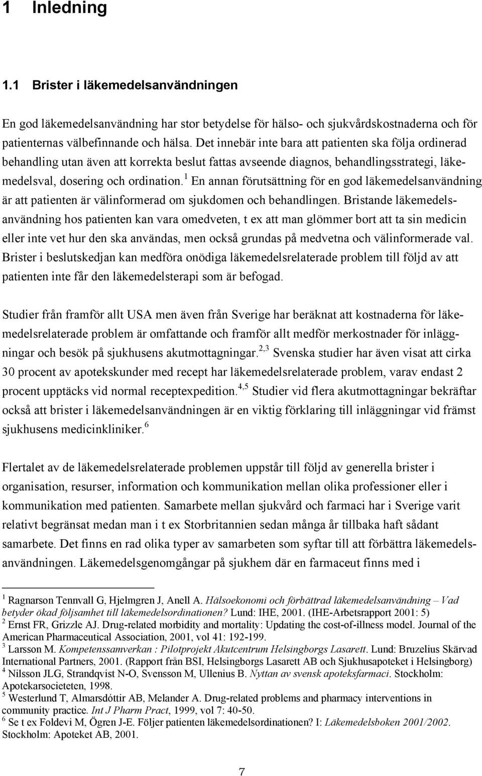 1 En annan förutsättning för en god läkemedelsanvändning är att patienten är välinformerad om sjukdomen och behandlingen.