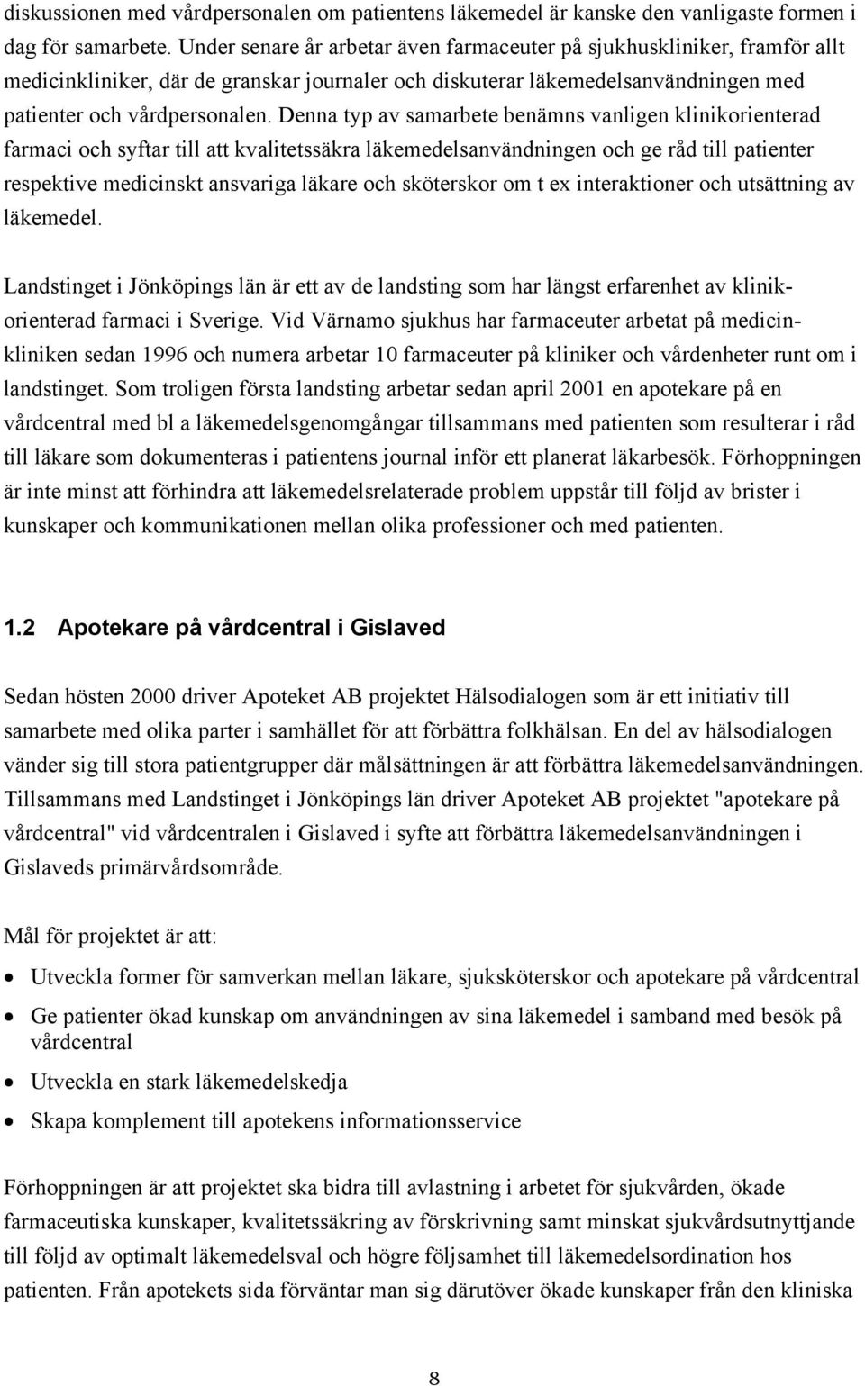 Denna typ av samarbete benämns vanligen klinikorienterad farmaci och syftar till att kvalitetssäkra läkemedelsanvändningen och ge råd till patienter respektive medicinskt ansvariga läkare och