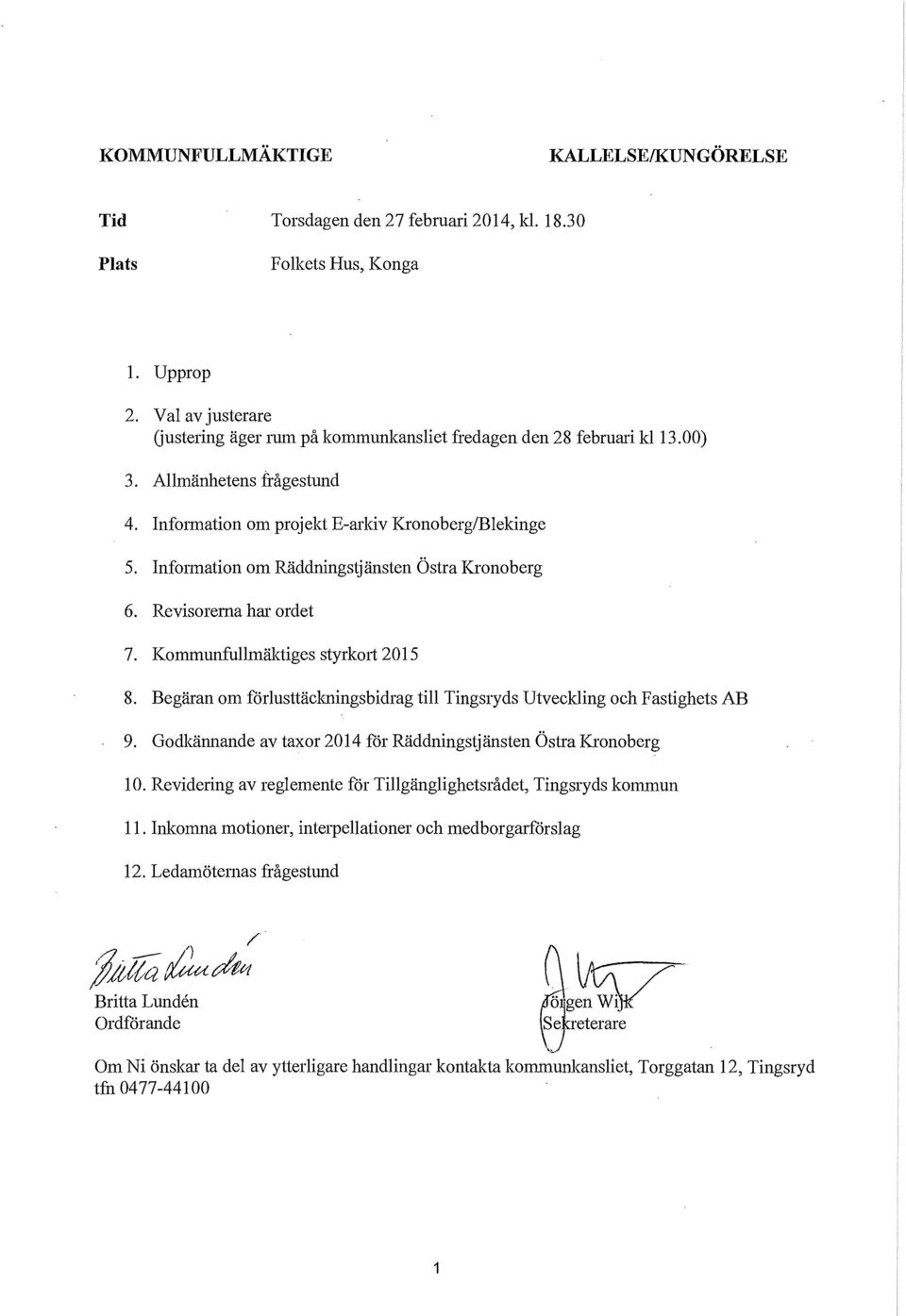 Infmmation om Räddningstjänsten Östra Kronoberg 6. Revisorerna har ordet 7. Kommunfullmäktiges styrkmi 2015 8. Begäran om förlusttäckningsbidrag till Tingsryds Utveckling och Fastighets AB 9.