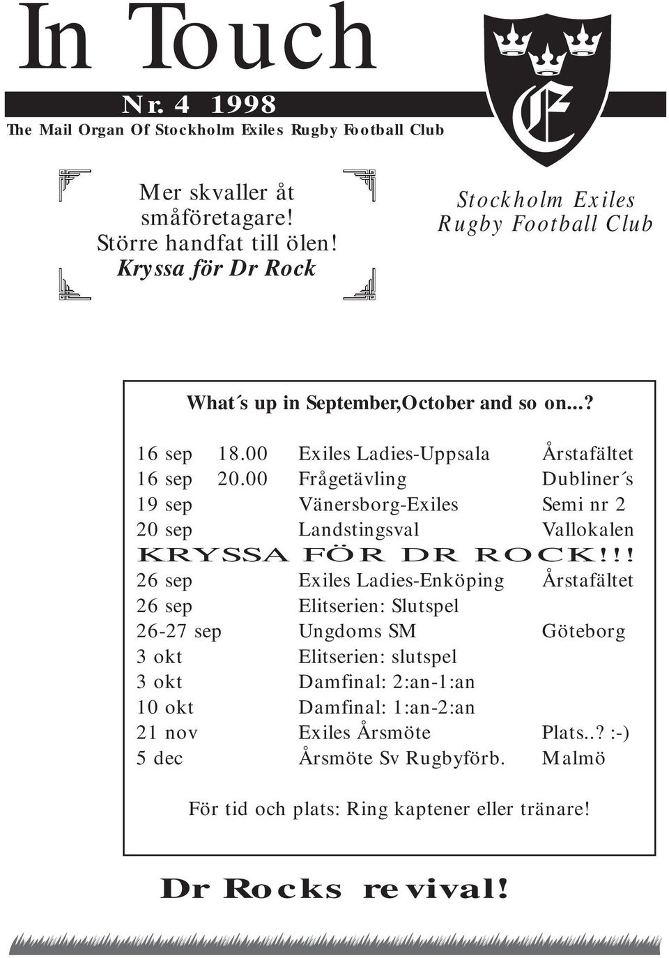 00 Frågetävling Dubliner s 19 sep Vänersborg-Exiles Semi nr 2 20 sep Landstingsval Vallokalen KRYSSA FÖR DR ROCK!