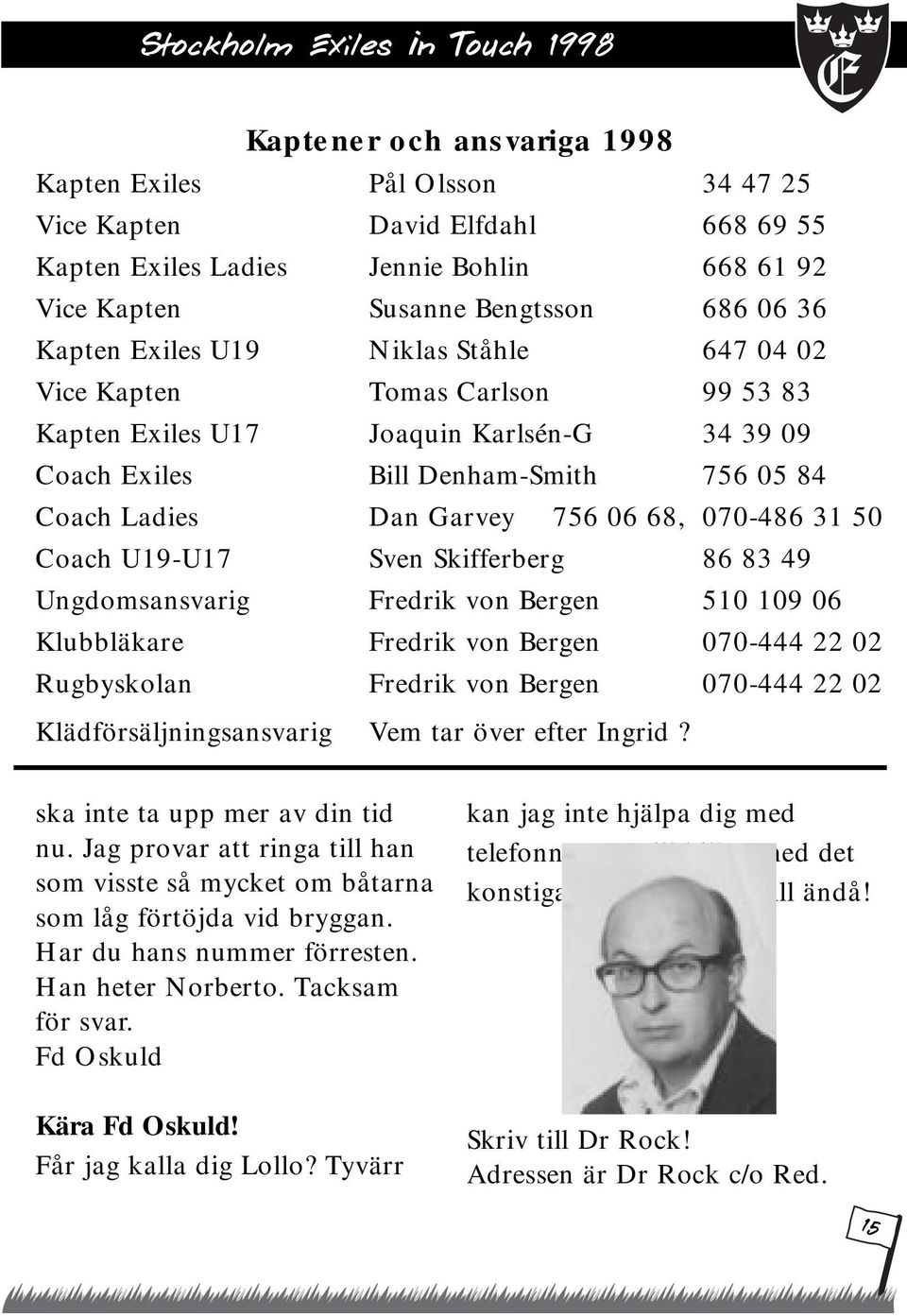 Coach U19-U17 Sven Skifferberg 86 83 49 Ungdomsansvarig Fredrik von Bergen 510 109 06 Klubbläkare Fredrik von Bergen 070-444 22 02 Rugbyskolan Fredrik von Bergen 070-444 22 02