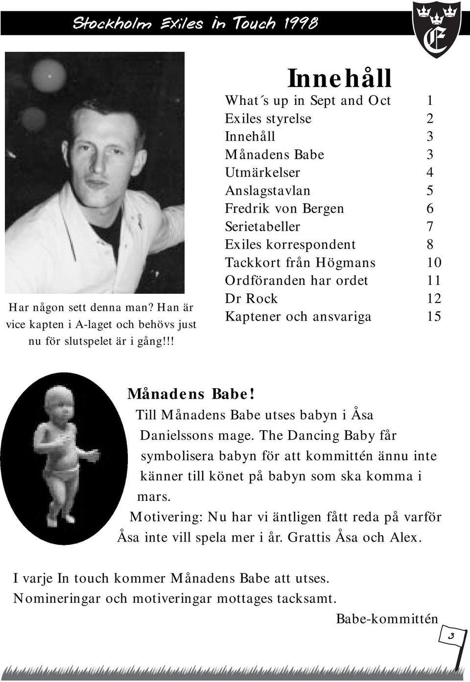 Högmans 10 Ordföranden har ordet 11 Dr Rock 12 Kaptener och ansvariga 15 Månadens Babe! Till Månadens Babe utses babyn i Åsa Danielssons mage.