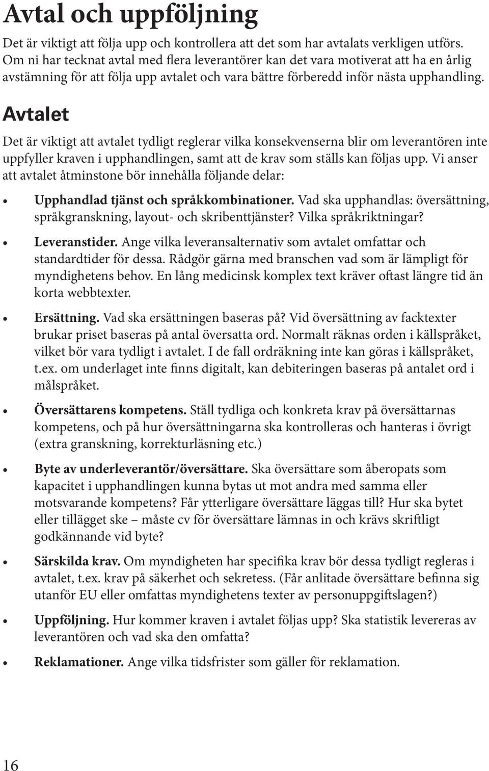 Avtalet Det är viktigt att avtalet tydligt reglerar vilka konsekvenserna blir om leveran tören inte uppfyller kraven i upphandlingen, samt att de krav som ställs kan följas upp.