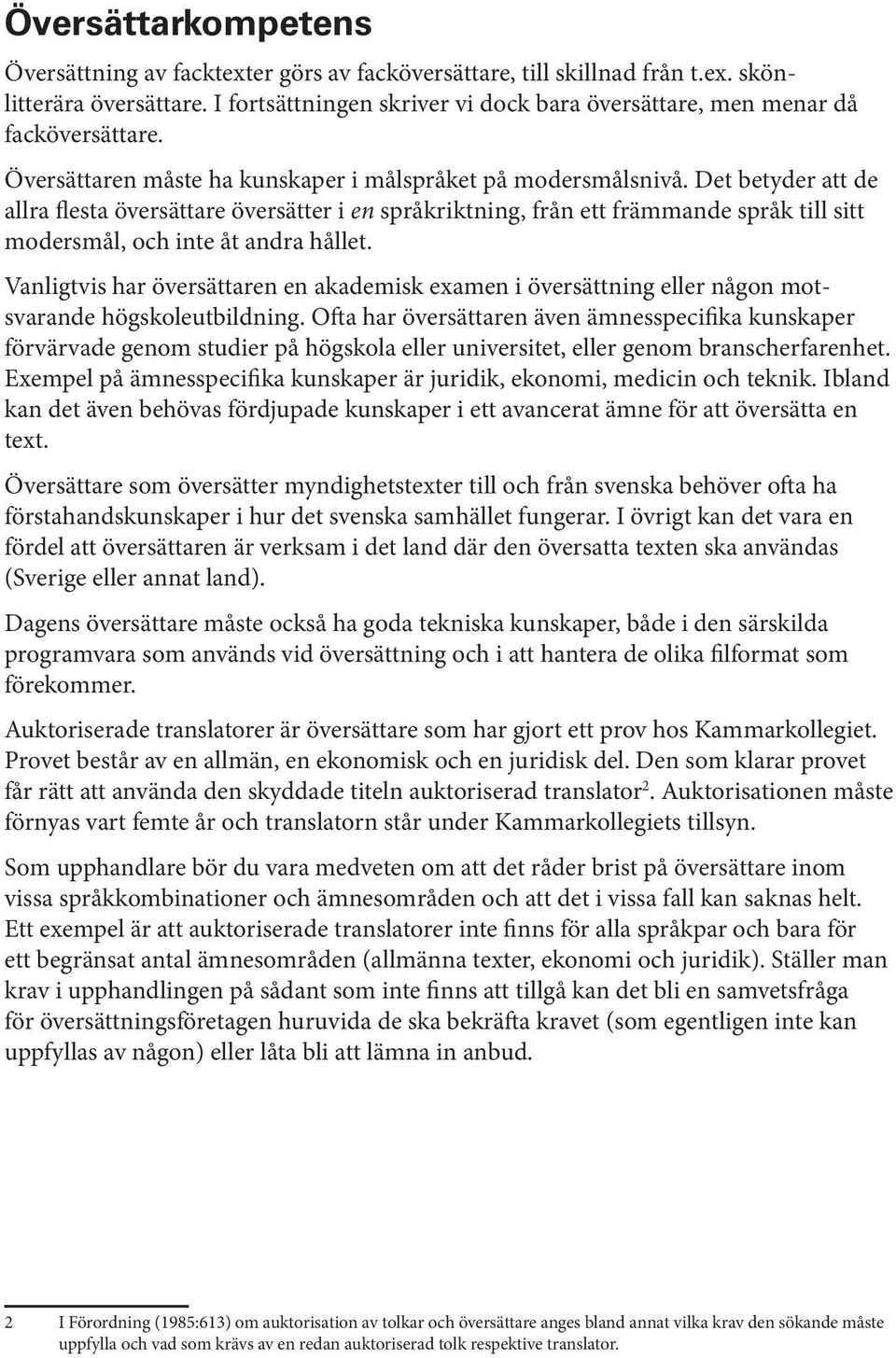 Det betyder att de allra flesta översättare översätter i en språkriktning, från ett främmande språk till sitt modersmål, och inte åt andra hållet.