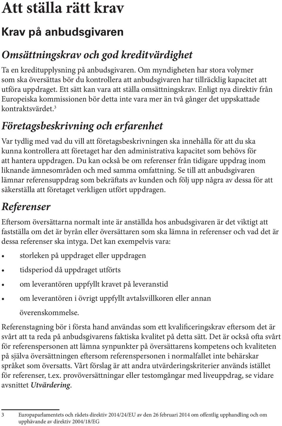 Enligt nya direktiv från Europeiska kommissionen bör detta inte vara mer än två gånger det uppskattade kontraktsvärdet.