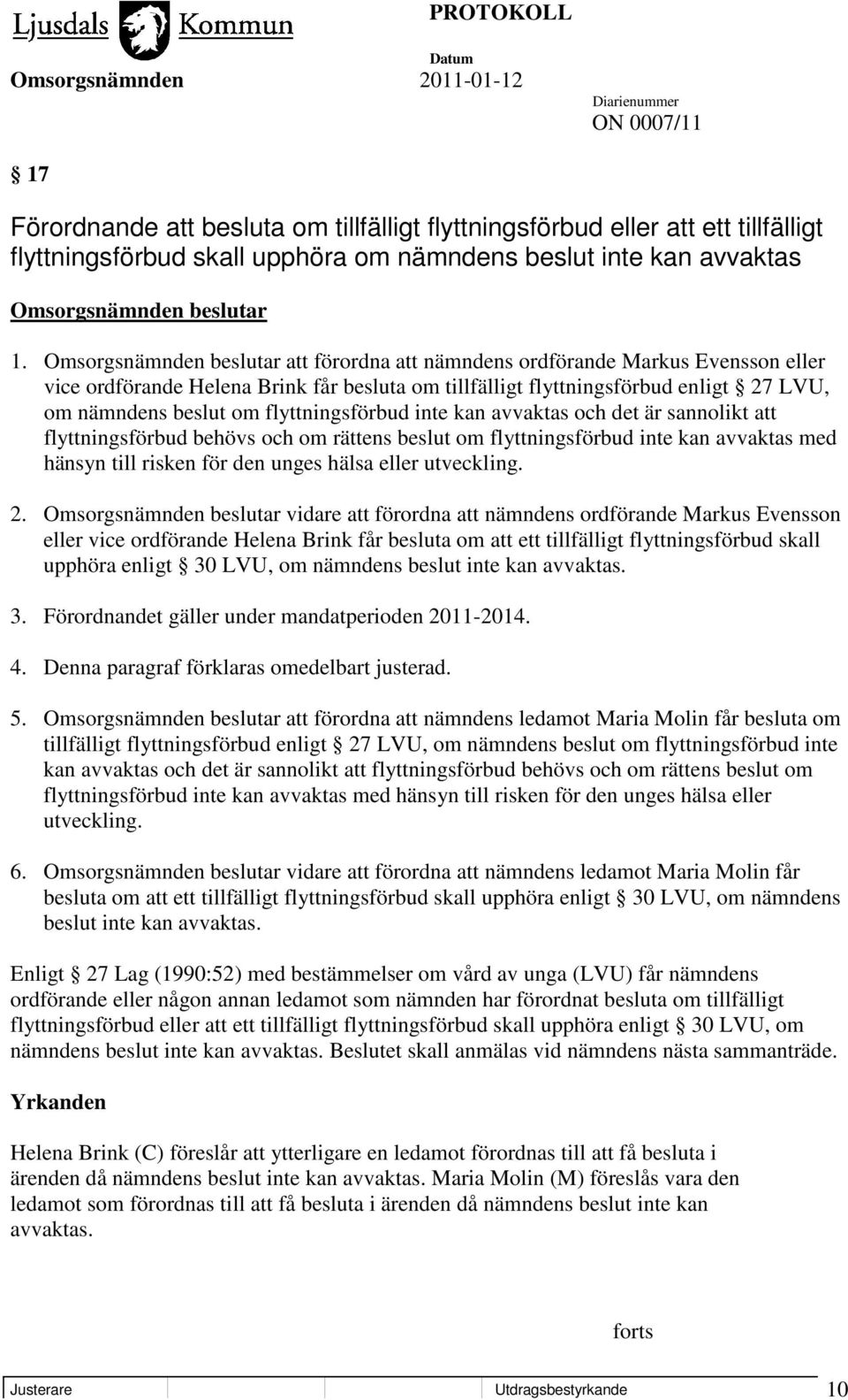 avvaktas och det är sannolikt att flyttningsförbud behövs och om rättens beslut om flyttningsförbud inte kan avvaktas med hänsyn till risken för den unges hälsa eller utveckling. 2.