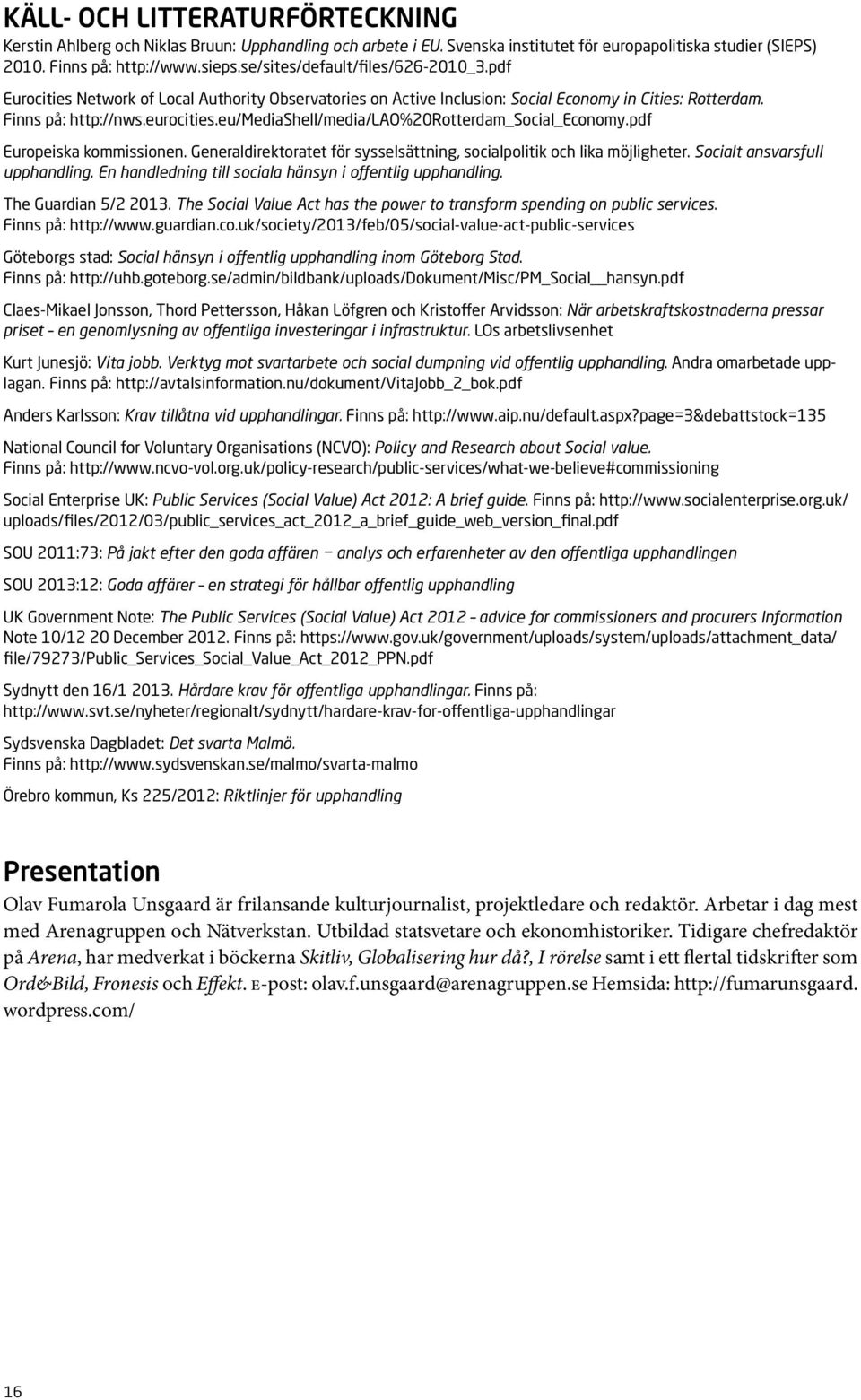 eu/mediashell/media/lao%20rotterdam_social_economy.pdf Europeiska kommissionen. Generaldirektoratet för sysselsättning, socialpolitik och lika möjligheter. Socialt ansvarsfull upphandling.