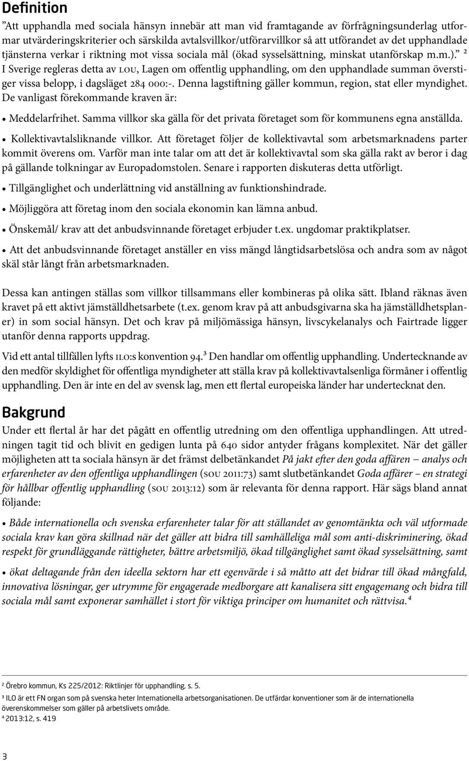 ² I Sverige regleras detta av lou, Lagen om offentlig upphandling, om den upphandlade summan överstiger vissa belopp, i dagsläget 284 000:-.