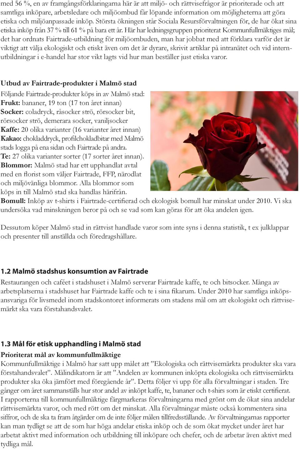 Här har ledningsgruppen prioriterat Kommunfullmäktiges mål; det har ordnats Fairtrade-utbildning för miljöombuden, man har jobbat med att förklara varför det är viktigt att välja ekologiskt och
