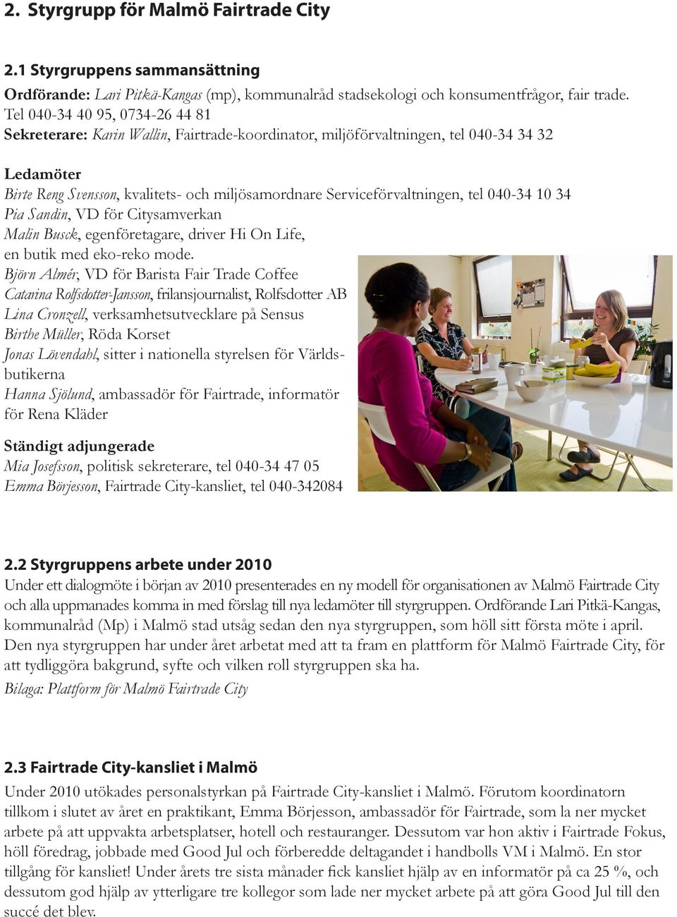 Serviceförvaltningen, tel 040-34 10 34 Pia Sandin, VD för Citysamverkan Malin Busck, egenföretagare, driver Hi On Life, en butik med eko-reko mode.
