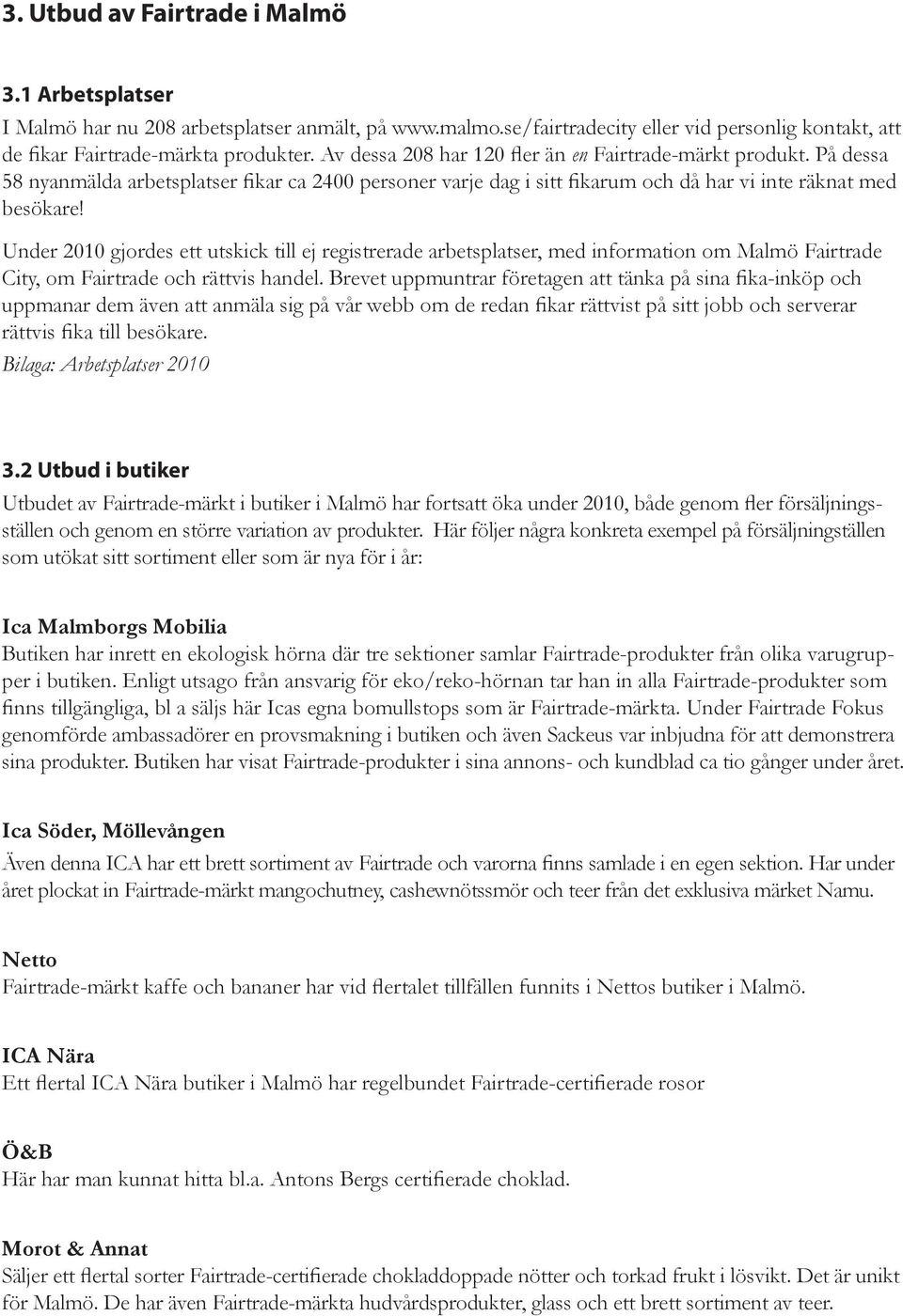 Under 2010 gjordes ett utskick till ej registrerade arbetsplatser, med information om Malmö Fairtrade City, om Fairtrade och rättvis handel.