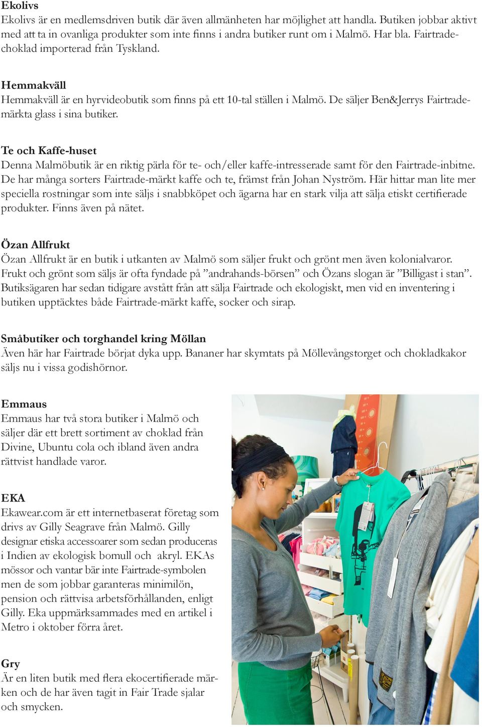 Te och Kaffe-huset Denna Malmöbutik är en riktig pärla för te- och/eller kaffe-intresserade samt för den Fairtrade-inbitne.