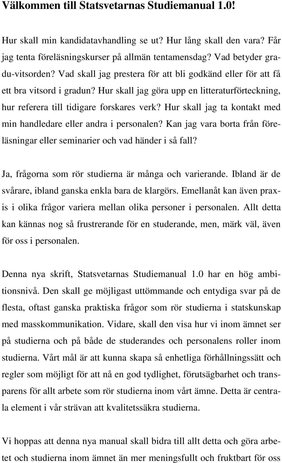 Hur skall jag ta kontakt med min handledare eller andra i personalen? Kan jag vara borta från föreläsningar eller seminarier och vad händer i så fall?