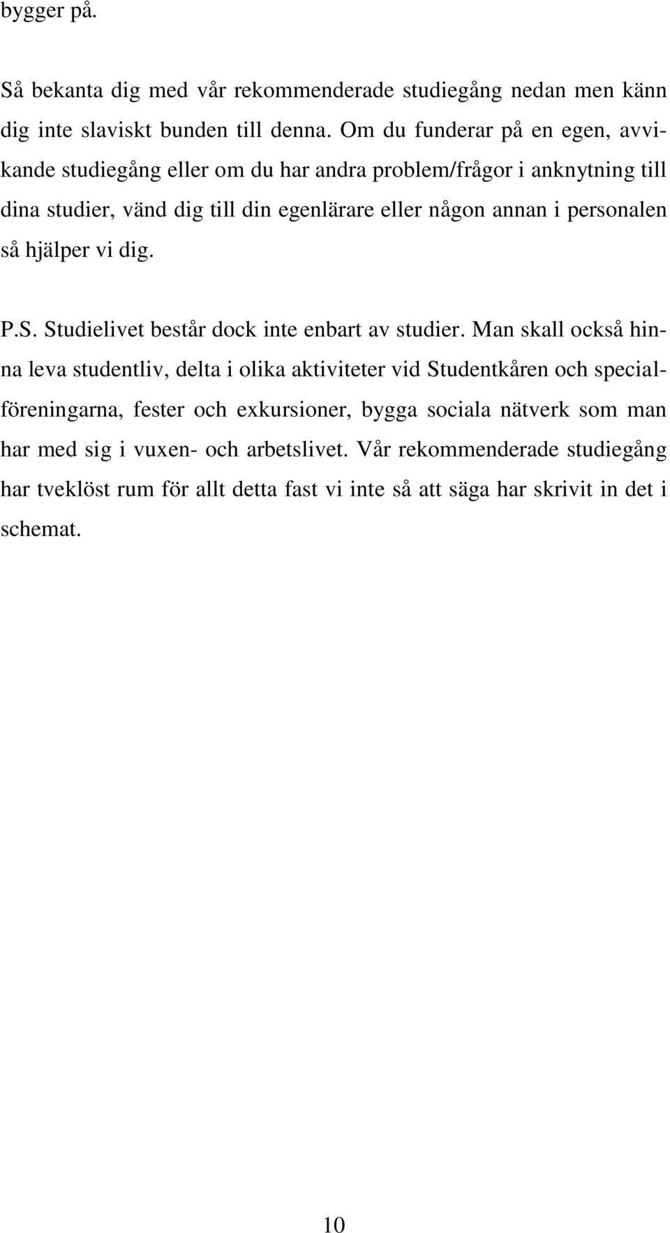 personalen så hjälper vi dig. P.S. Studielivet består dock inte enbart av studier.