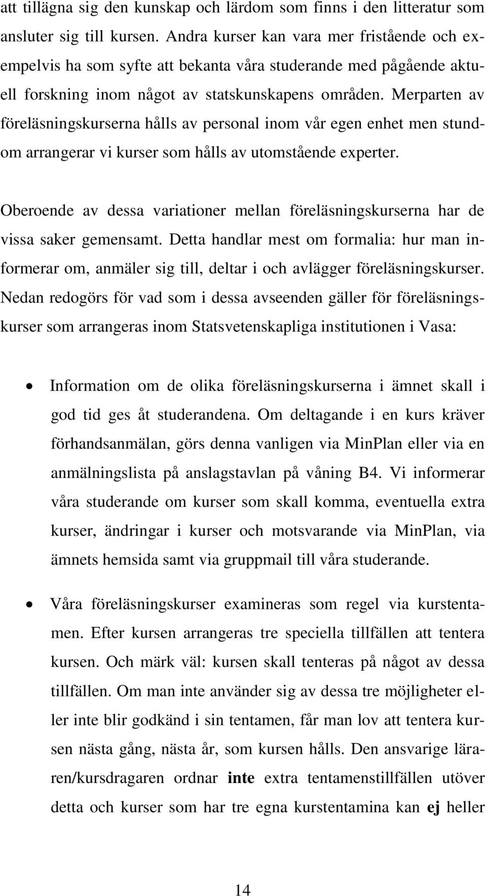 Merparten av föreläsningskurserna hålls av personal inom vår egen enhet men stundom arrangerar vi kurser som hålls av utomstående experter.