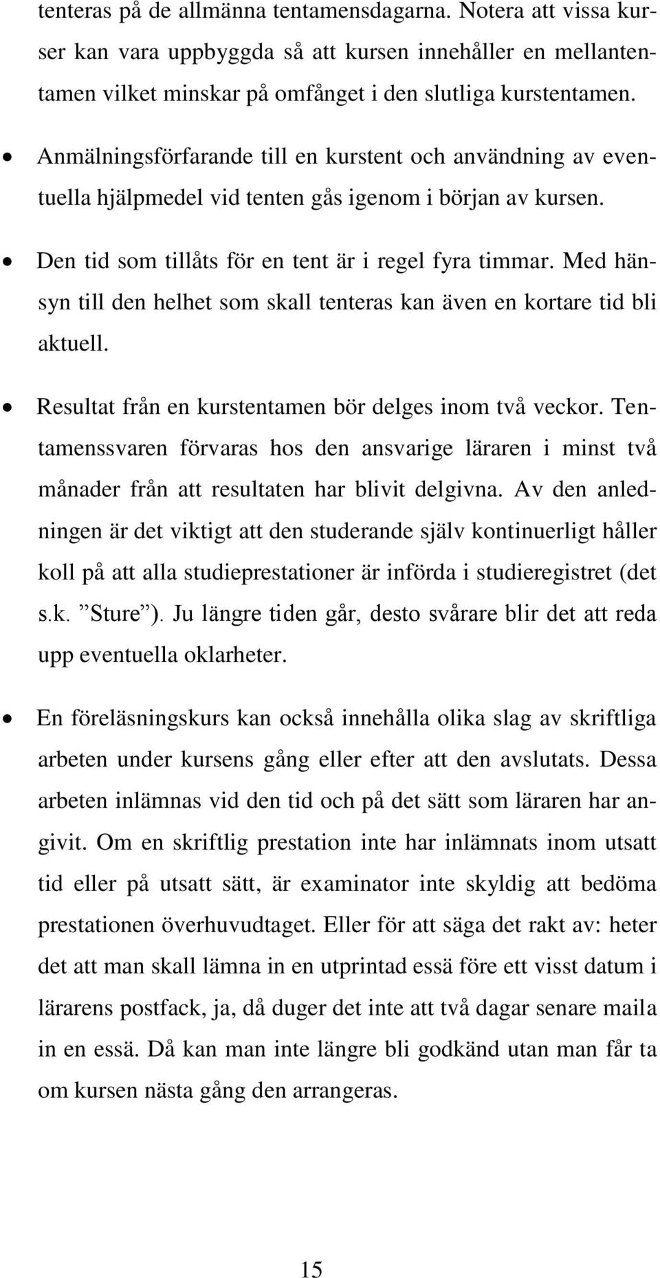 Med hänsyn till den helhet som skall tenteras kan även en kortare tid bli aktuell. Resultat från en kurstentamen bör delges inom två veckor.